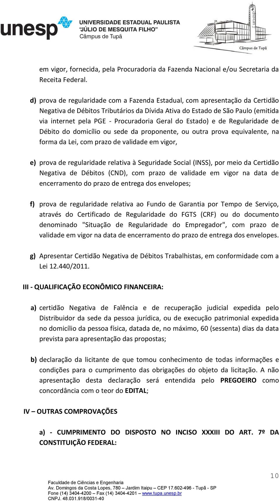 Geral do Estado) e de Regularidade de Débito do domicílio ou sede da proponente, ou outra prova equivalente, na forma da Lei, com prazo de validade em vigor, e) prova de regularidade relativa à