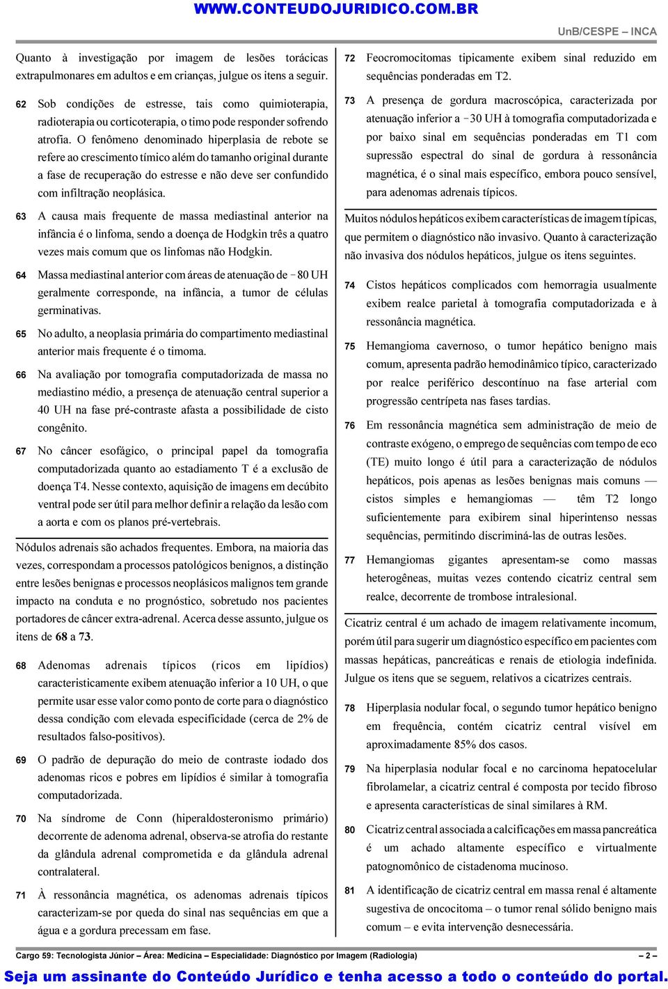 O fenômeno denominado hiperplasia de rebote se refere ao crescimento tímico além do tamanho original durante a fase de recuperação do estresse e não deve ser confundido com infiltração neoplásica.