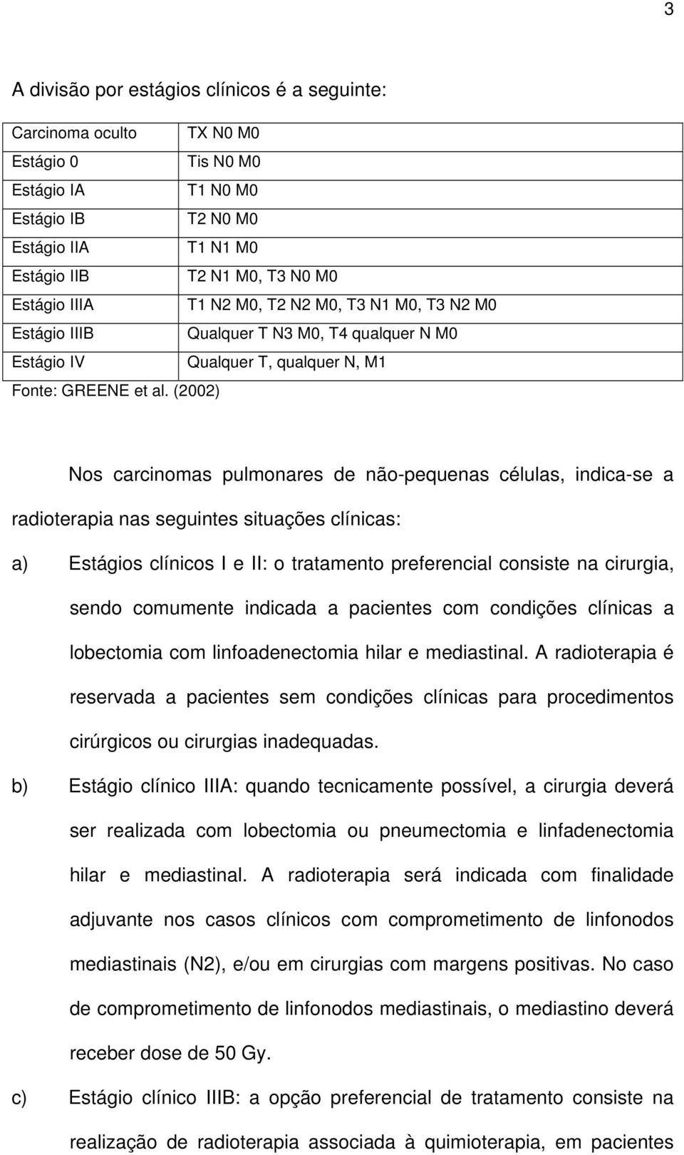 (2002) Nos carcinomas pulmonares de não-pequenas células, indica-se a radioterapia nas seguintes situações clínicas: a) Estágios clínicos I e II: o tratamento preferencial consiste na cirurgia, sendo