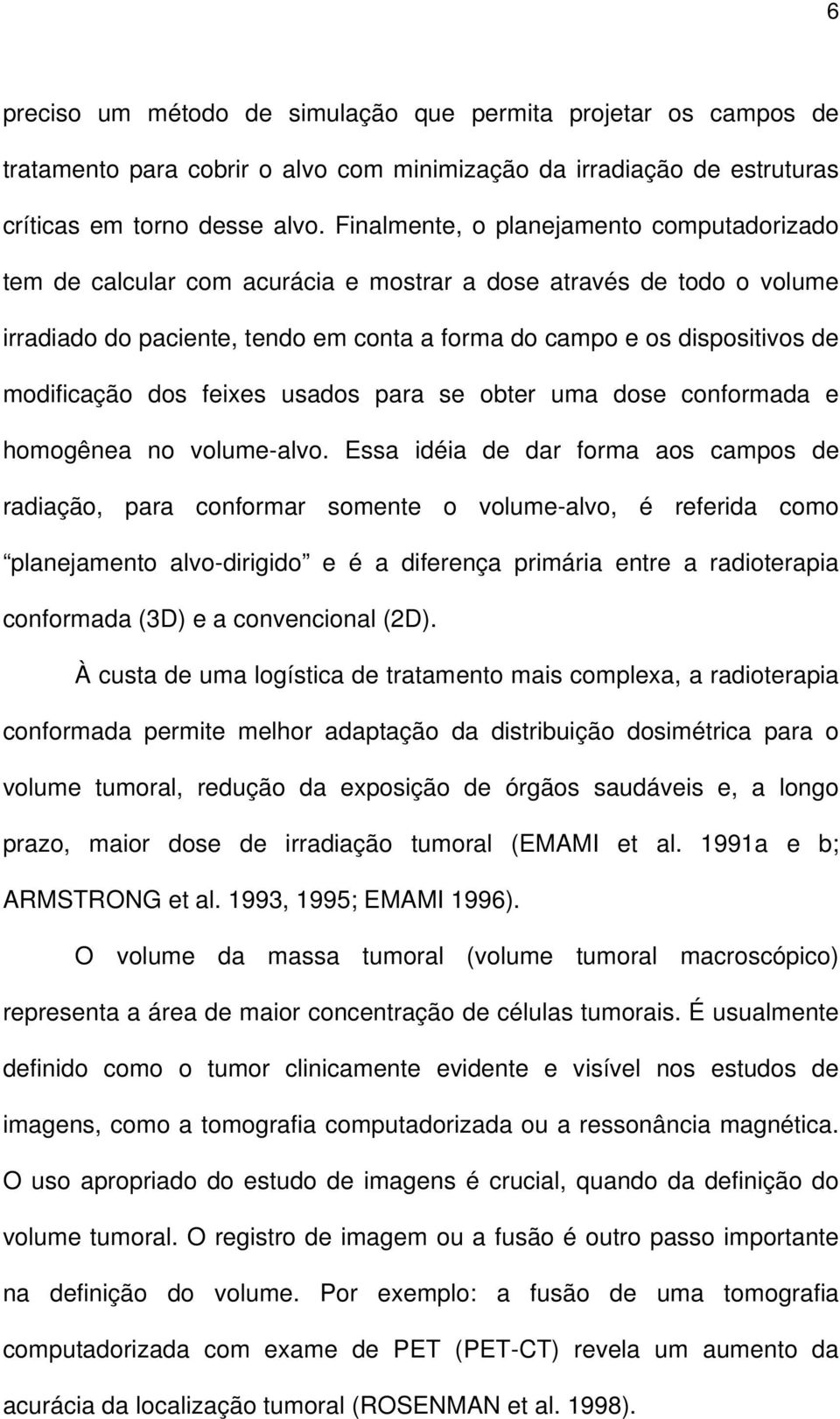 modificação dos feixes usados para se obter uma dose conformada e homogênea no volume-alvo.