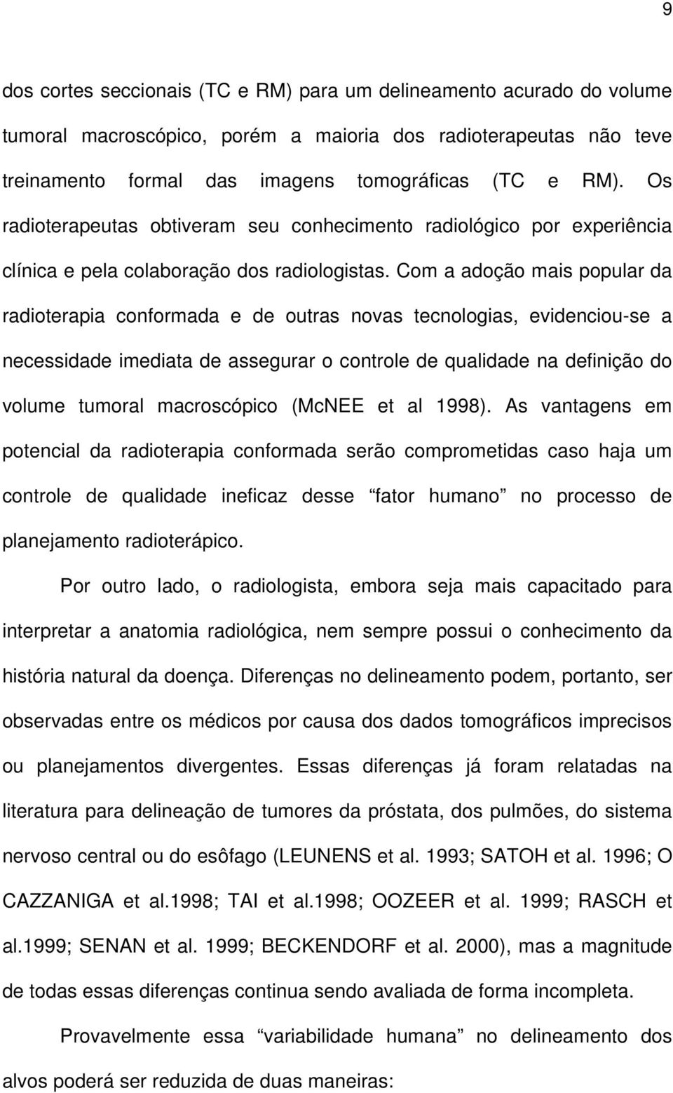 Com a adoção mais popular da radioterapia conformada e de outras novas tecnologias, evidenciou-se a necessidade imediata de assegurar o controle de qualidade na definição do volume tumoral