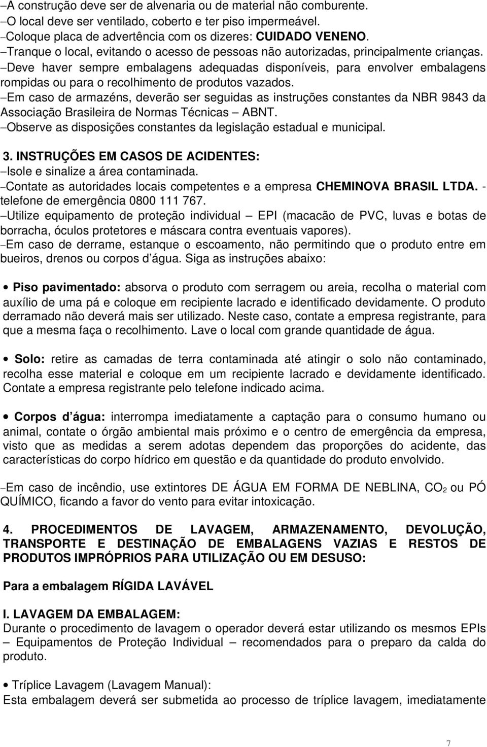 Deve haver sempre embalagens adequadas disponíveis, para envolver embalagens rompidas ou para o recolhimento de produtos vazados.