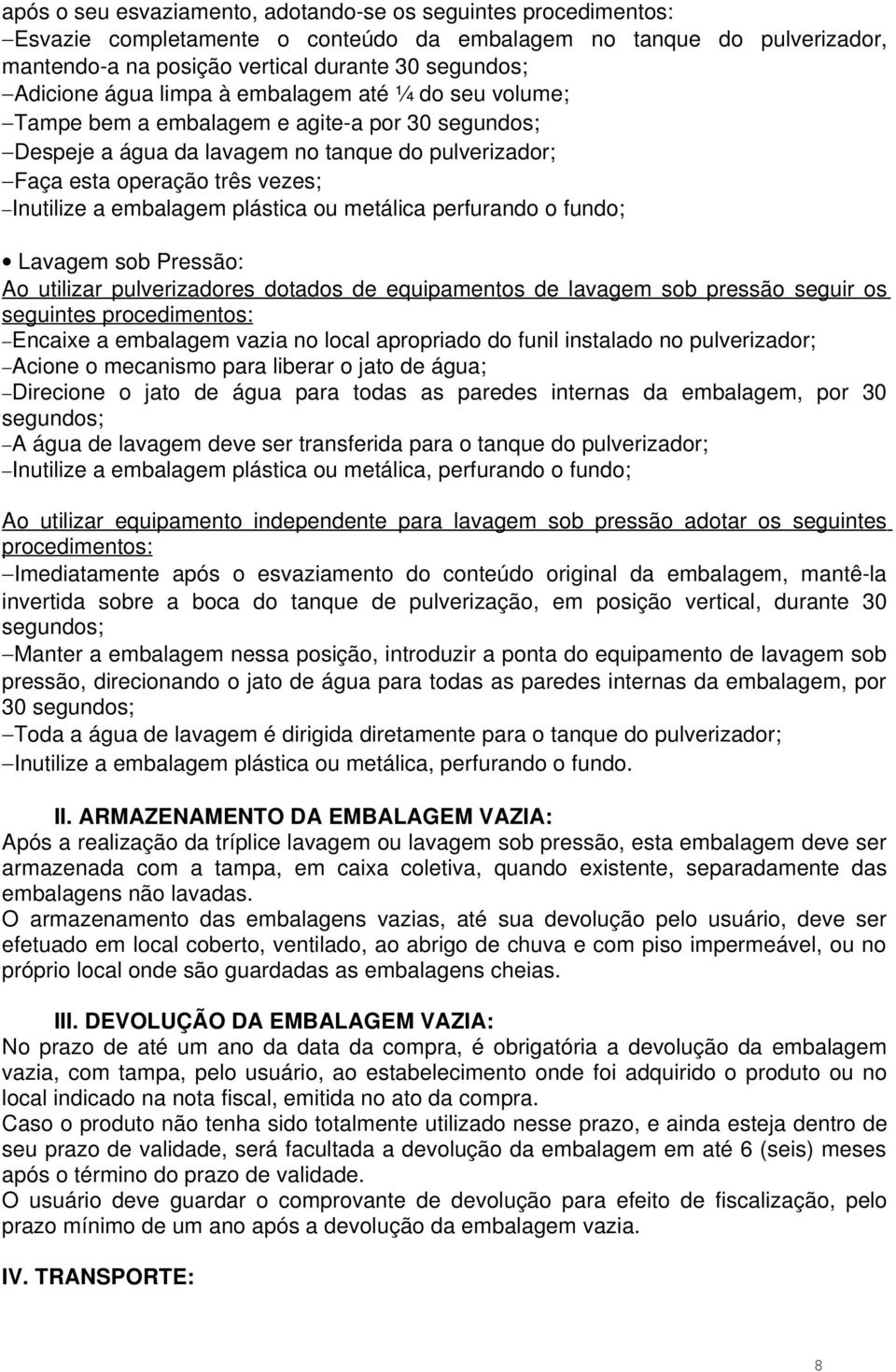 plástica ou metálica perfurando o fundo; Lavagem sob Pressão: Ao utilizar pulverizadores dotados de equipamentos de lavagem sob pressão seguir os seguintes procedimentos: Encaixe a embalagem vazia no