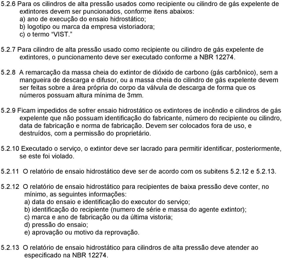 7 Para cilindro de alta pressão usado como recipiente ou cilindro de gás expelente de extintores, o puncionamento deve ser executado conforme a NBR 122