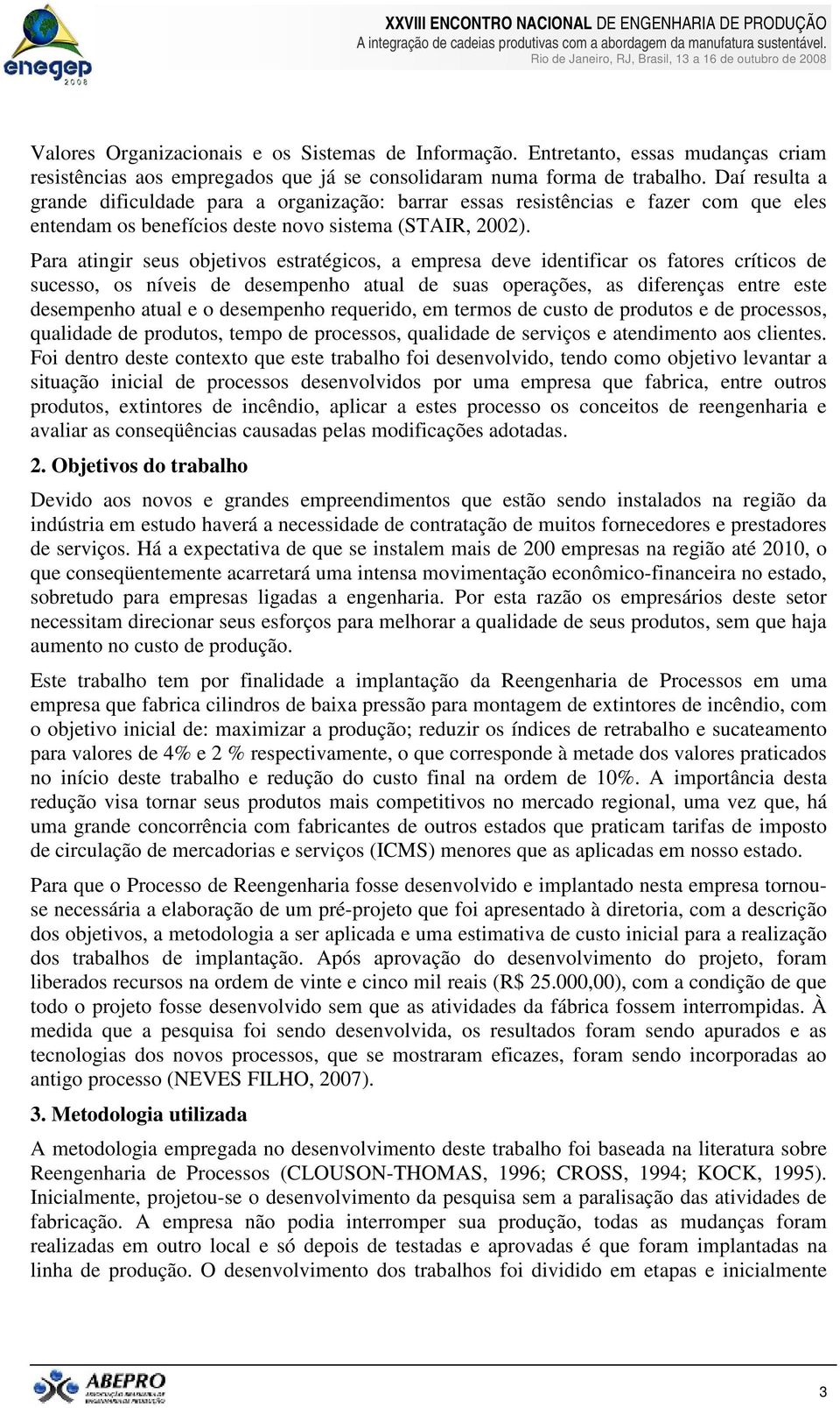 Para atingir seus objetivos estratégicos, a empresa deve identificar os fatores críticos de sucesso, os níveis de desempenho atual de suas operações, as diferenças entre este desempenho atual e o