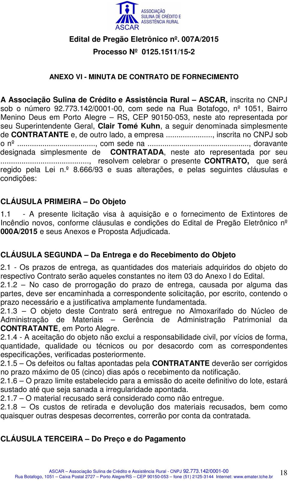 simplesmente de CONTRATANTE e, de outro lado, a empresa..., inscrita no CNPJ sob o nº..., com sede na..., doravante designada simplesmente de CONTRATADA, neste ato representada por seu.