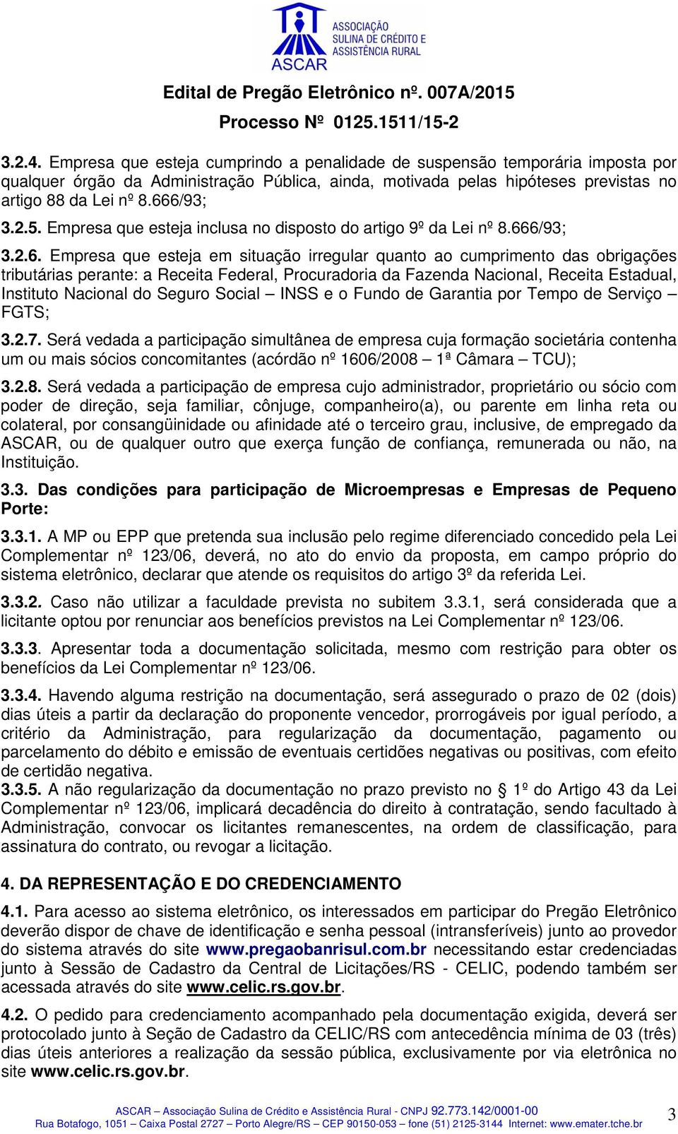 Receita Federal, Procuradoria da Fazenda Nacional, Receita Estadual, Instituto Nacional do Seguro Social INSS e o Fundo de Garantia por Tempo de Serviço FGTS; 3.2.7.