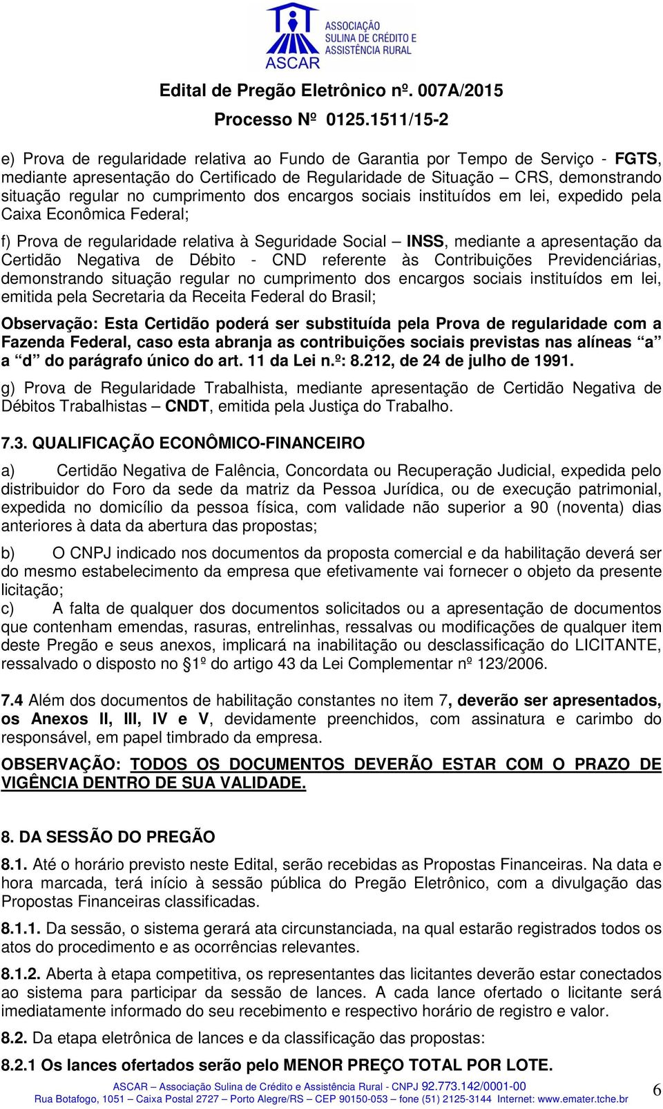 CND referente às Contribuições Previdenciárias, demonstrando situação regular no cumprimento dos encargos sociais instituídos em lei, emitida pela Secretaria da Receita Federal do Brasil; Observação: