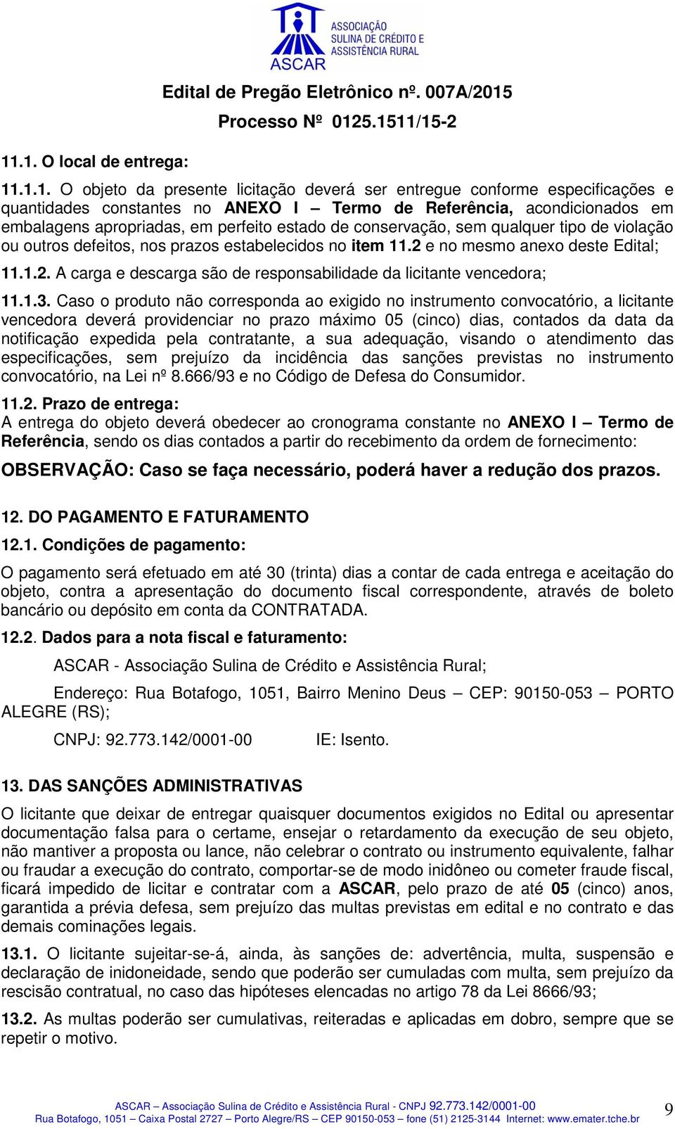 2 e no mesmo anexo deste Edital; 11.1.2. A carga e descarga são de responsabilidade da licitante vencedora; 11.1.3.