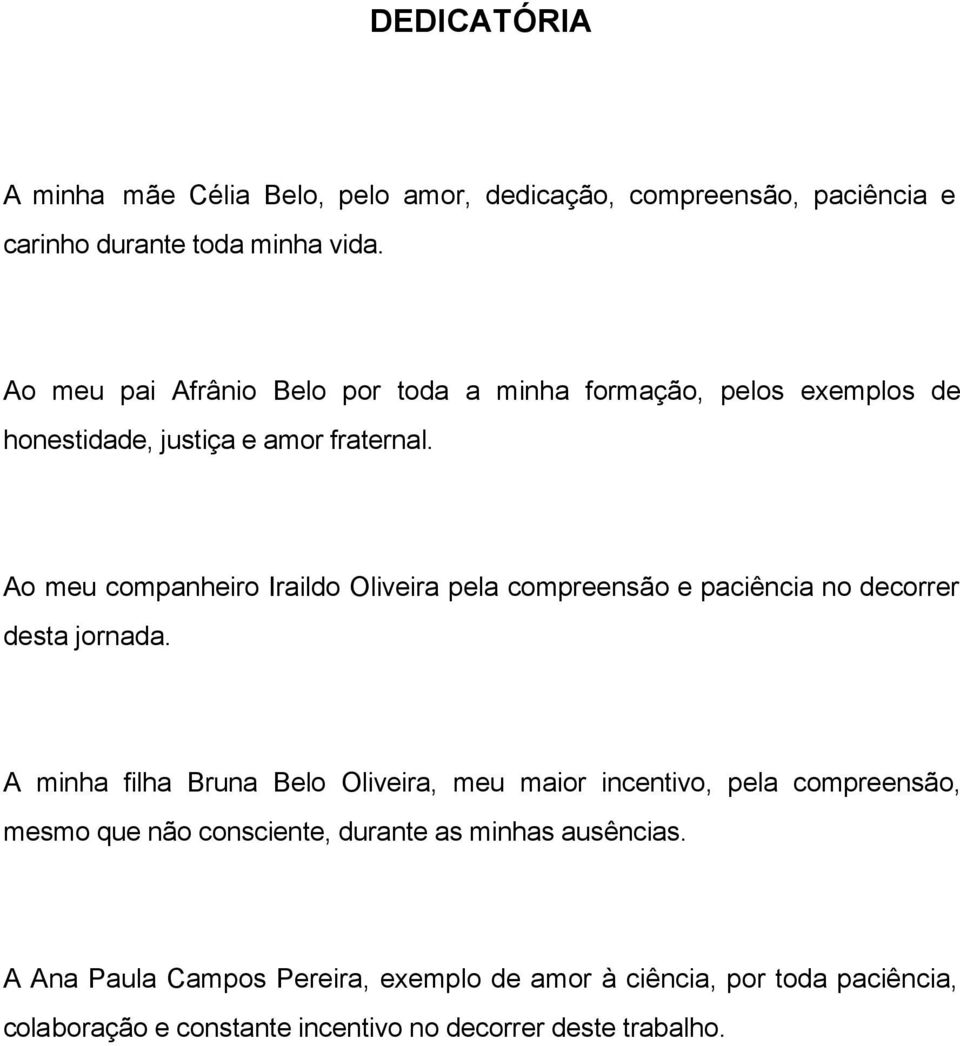 Ao meu companheiro Iraildo Oliveira pela compreensão e paciência no decorrer desta jornada.