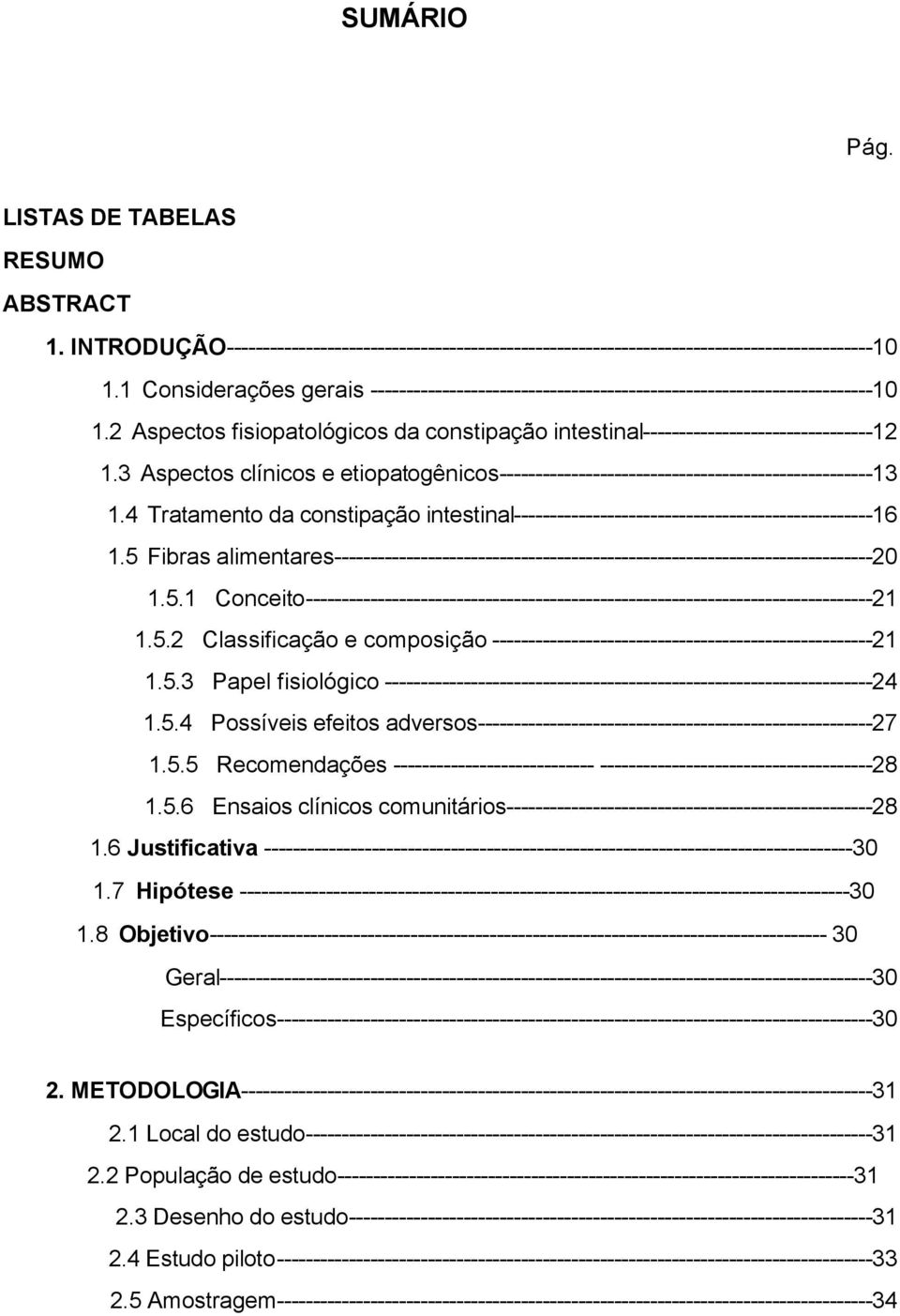 3 Aspectos clínicos e etiopatogênicos----------------------------------------------------13 1.4 Tratamento da constipação intestinal--------------------------------------------------16 1.