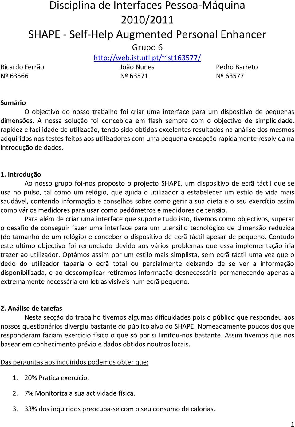 A nossa solução foi concebida em flash sempre com o objectivo de simplicidade, rapidez e facilidade de utilização, tendo sido obtidos excelentes resultados na análise dos mesmos adquiridos nos testes