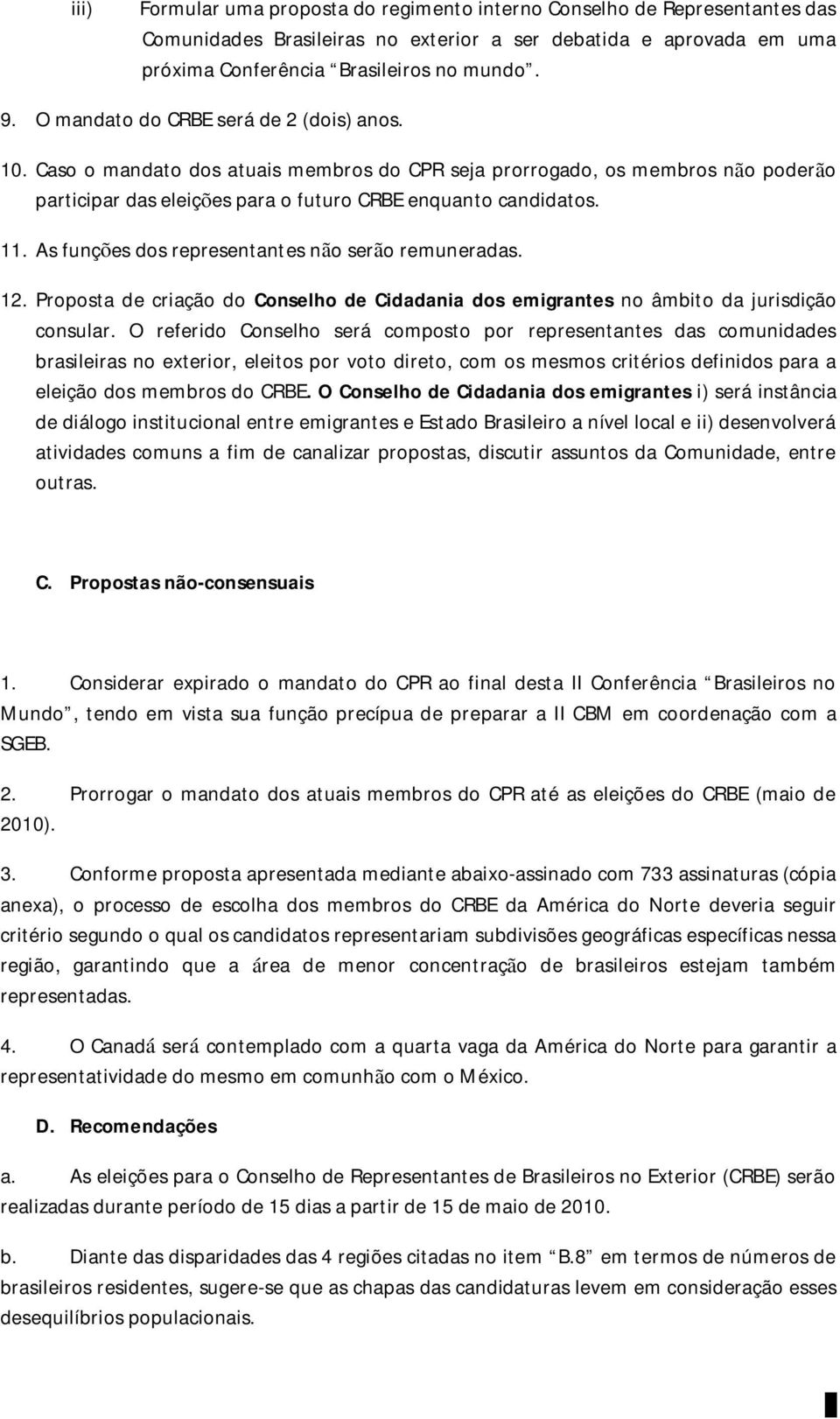 As funções dos representantes não serão remuneradas. 12. Proposta de criação do Conselho de Cidadania dos emigrantes no âmbito da jurisdição consular.