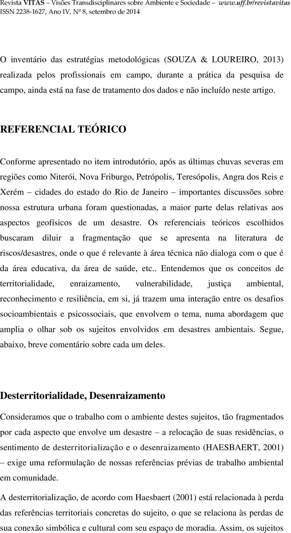 REFERENCIAL TEÓRICO Conforme apresentado no item introdutório, após as últimas chuvas severas em regiões como Niterói, Nova Friburgo, Petrópolis, Teresópolis, Angra dos Reis e Xerém cidades do estado