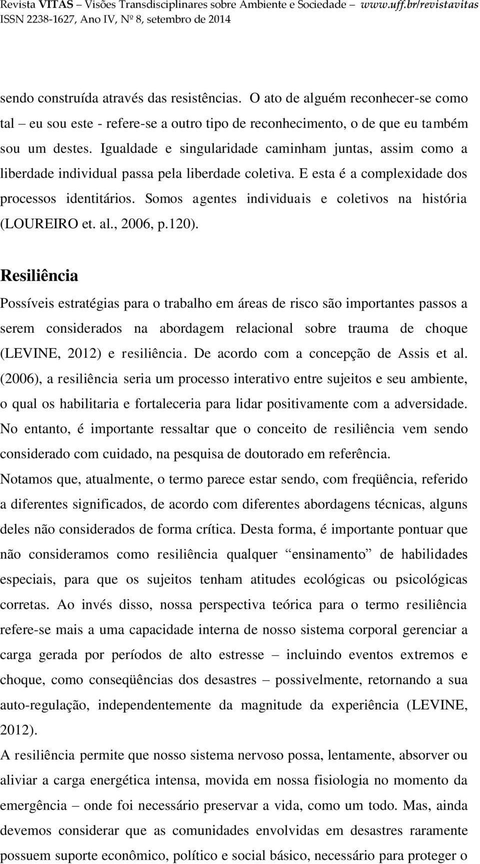 Somos agentes individuais e coletivos na história (LOUREIRO et. al., 2006, p.120).