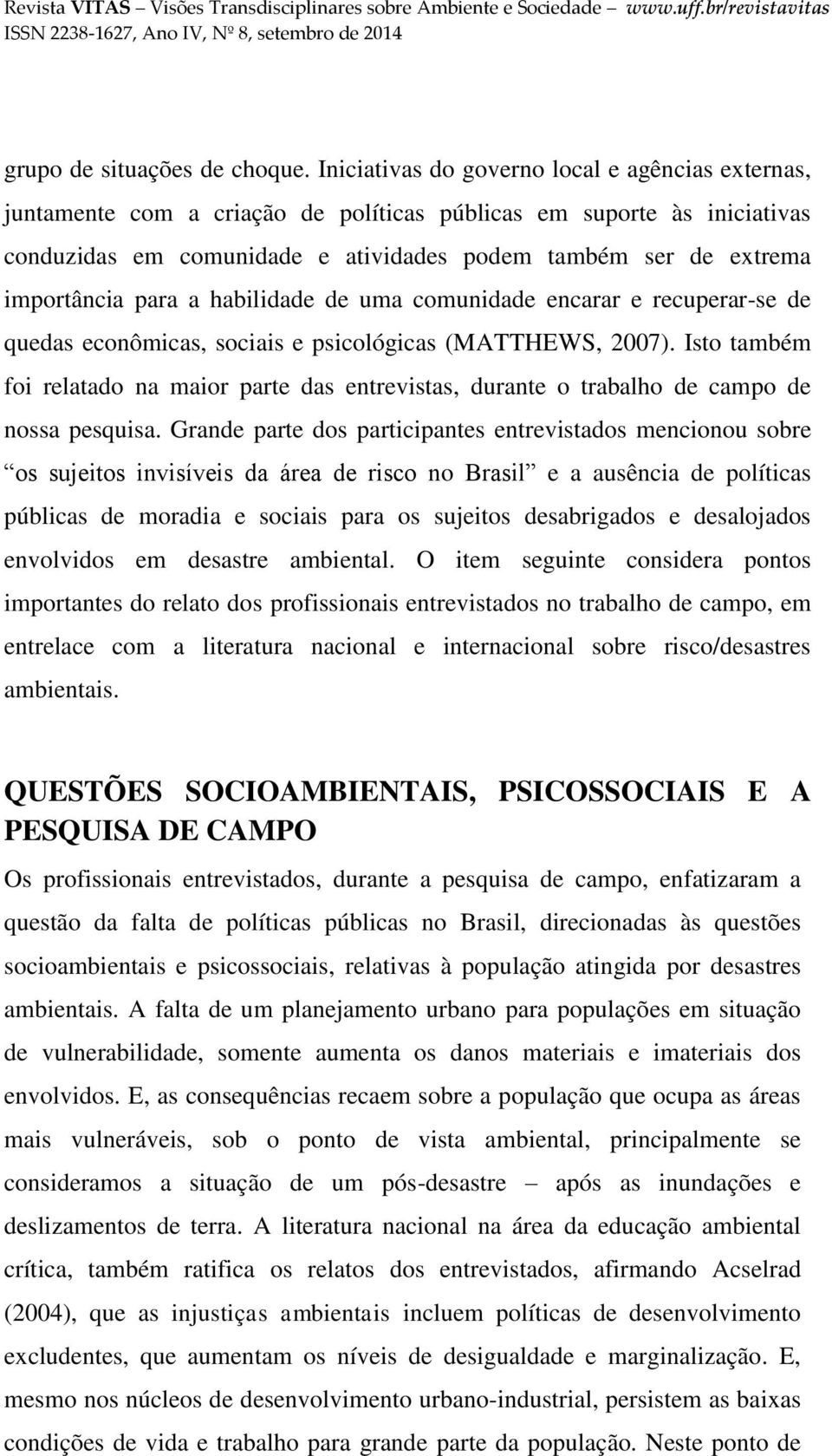 importância para a habilidade de uma comunidade encarar e recuperar-se de quedas econômicas, sociais e psicológicas (MATTHEWS, 2007).