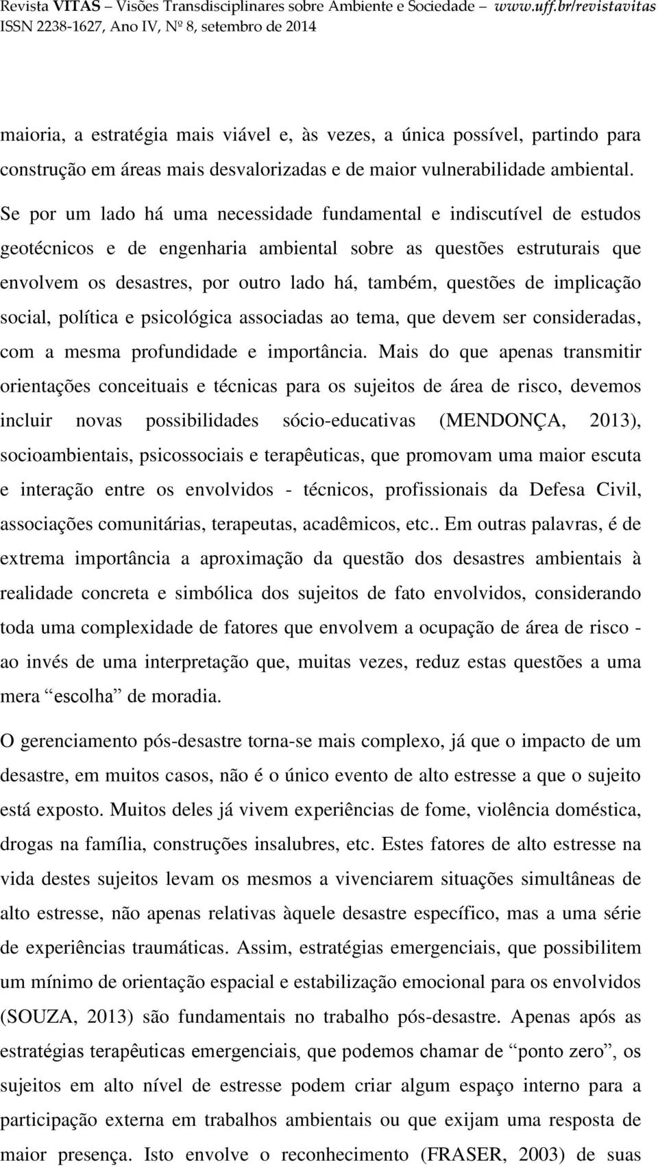 questões de implicação social, política e psicológica associadas ao tema, que devem ser consideradas, com a mesma profundidade e importância.