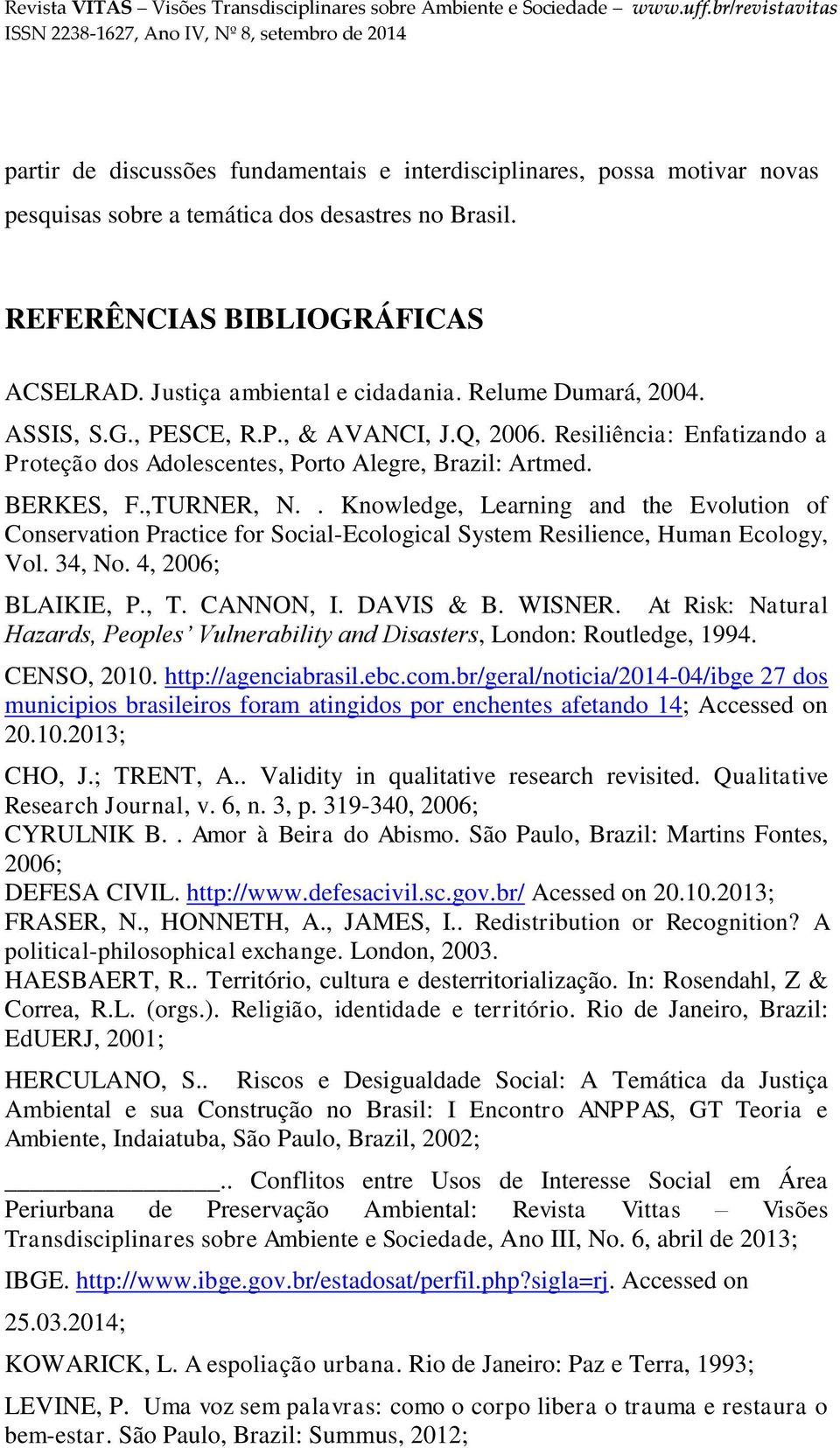 . Knowledge, Learning and the Evolution of Conservation Practice for Social-Ecological System Resilience, Human Ecology, Vol. 34, No. 4, 2006; BLAIKIE, P., T. CANNON, I. DAVIS & B. WISNER.