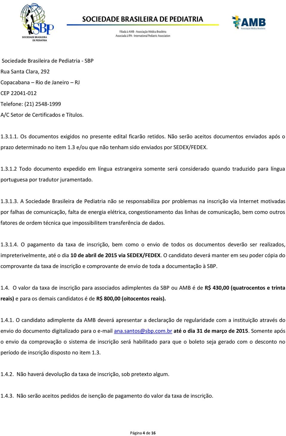 3 e/ou que não tenham sido enviados por SEDEX/FEDEX. 1.3.1.2 Todo documento expedido em língua estrangeira somente será considerado quando traduzido para língua portuguesa por tradutor juramentado.