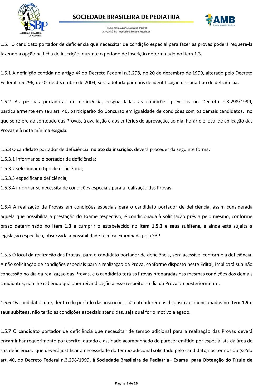 1.5.2 As pessoas portadoras de deficiência, resguardadas as condições previstas no Decreto n.3.298/1999, particularmente em seu art.