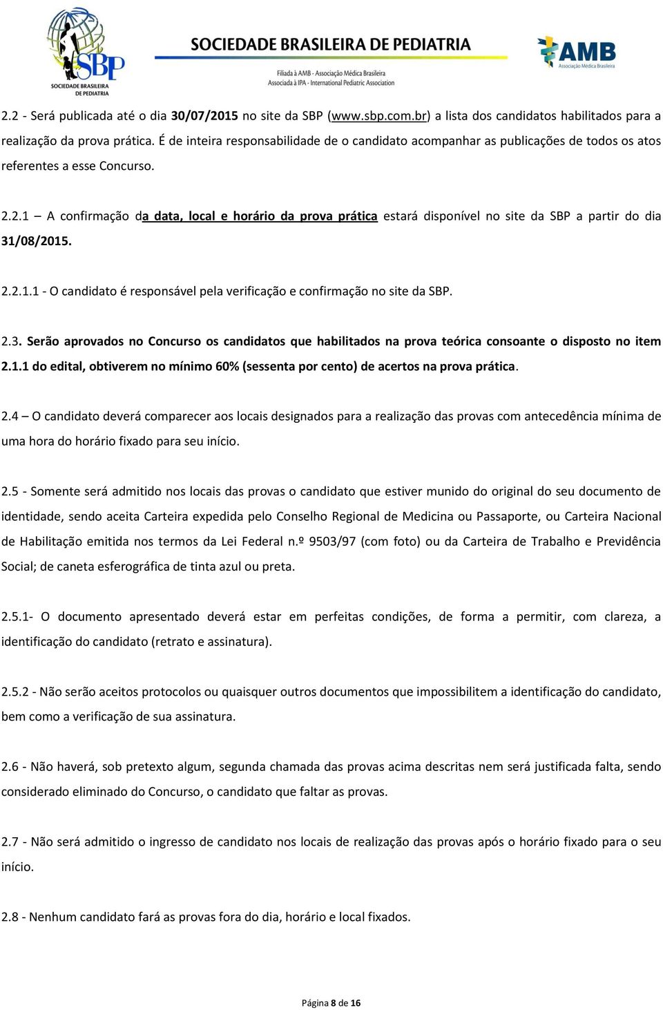 2.1 A confirmação da data, local e horário da prova prática estará disponível no site da SBP a partir do dia 31/08/2015. 2.2.1.1 - O candidato é responsável pela verificação e confirmação no site da SBP.