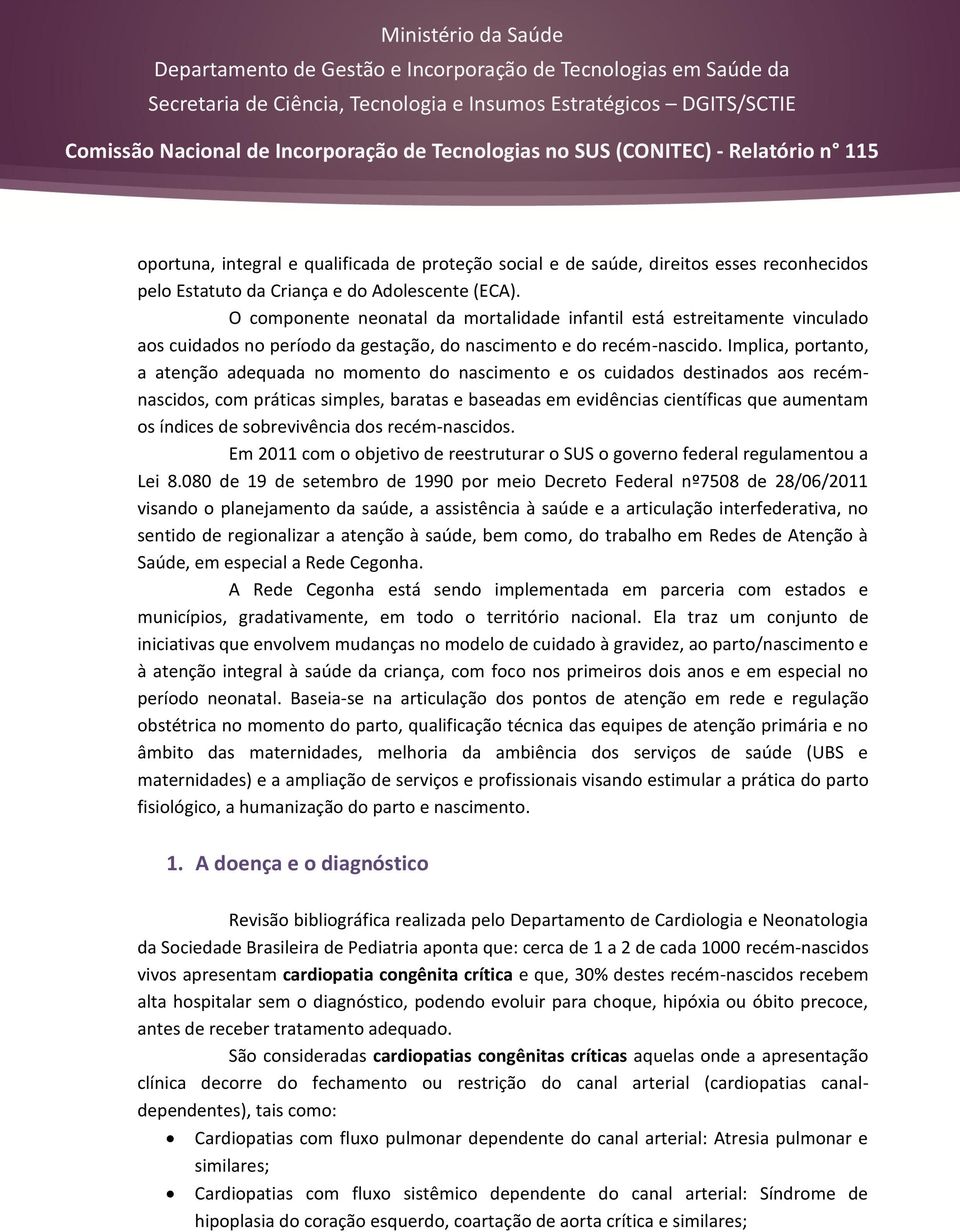 Implica, portanto, a atenção adequada no momento do nascimento e os cuidados destinados aos recémnascidos, com práticas simples, baratas e baseadas em evidências científicas que aumentam os índices