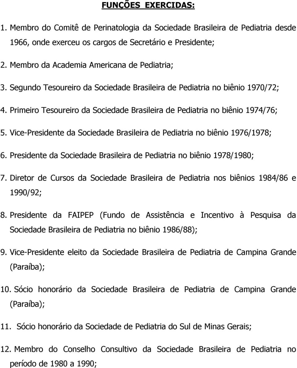 Primeiro Tesoureiro da Sociedade Brasileira de Pediatria no biênio 1974/76; 5. Vice-Presidente da Sociedade Brasileira de Pediatria no biênio 1976/1978; 6.