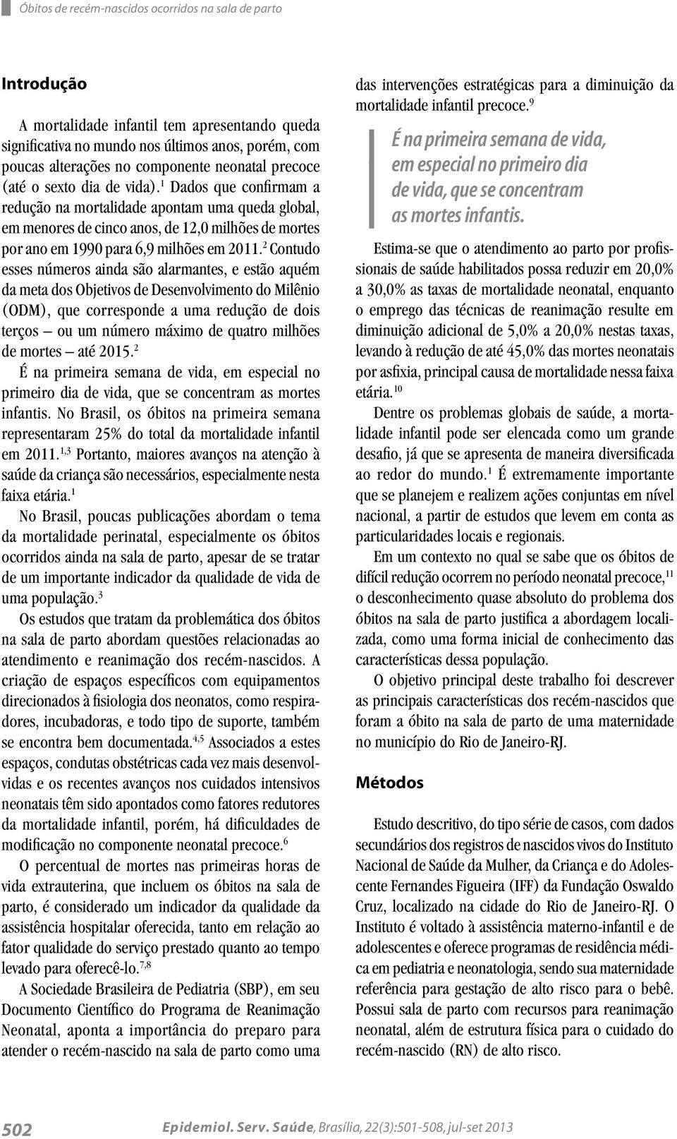 1 Dados que confirmam a redução na mortalidade apontam uma queda global, em menores de cinco anos, de 12,0 milhões de mortes por ano em 1990 para 6,9 milhões em 2011.