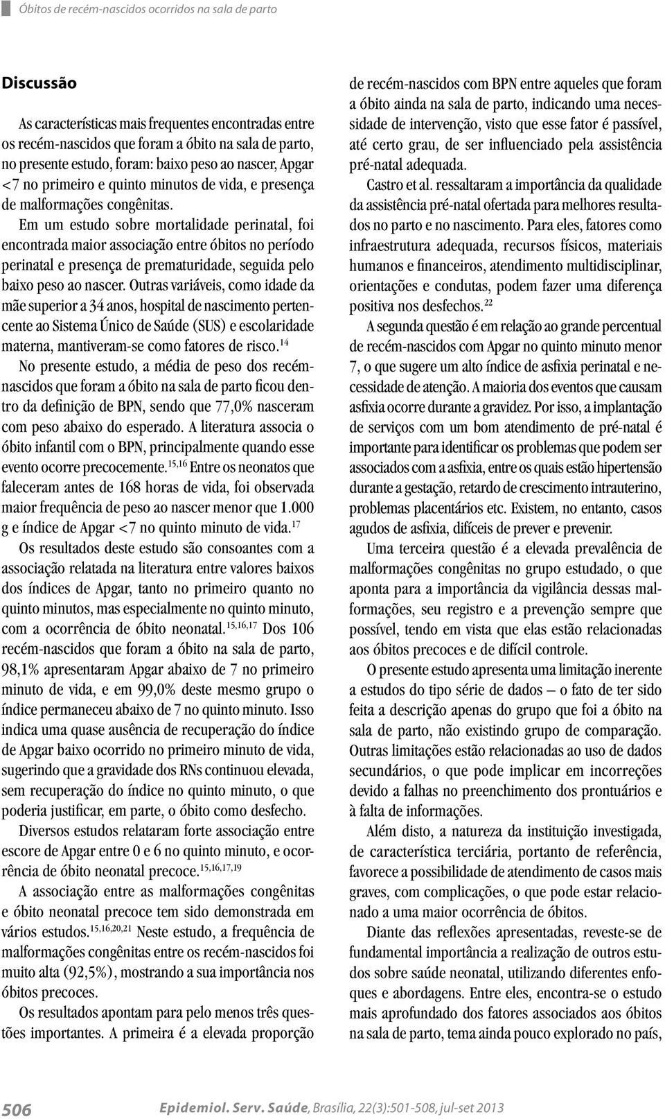 Em um estudo sobre mortalidade perinatal, foi encontrada maior associação entre óbitos no período perinatal e presença de prematuridade, seguida pelo baixo peso ao nascer.