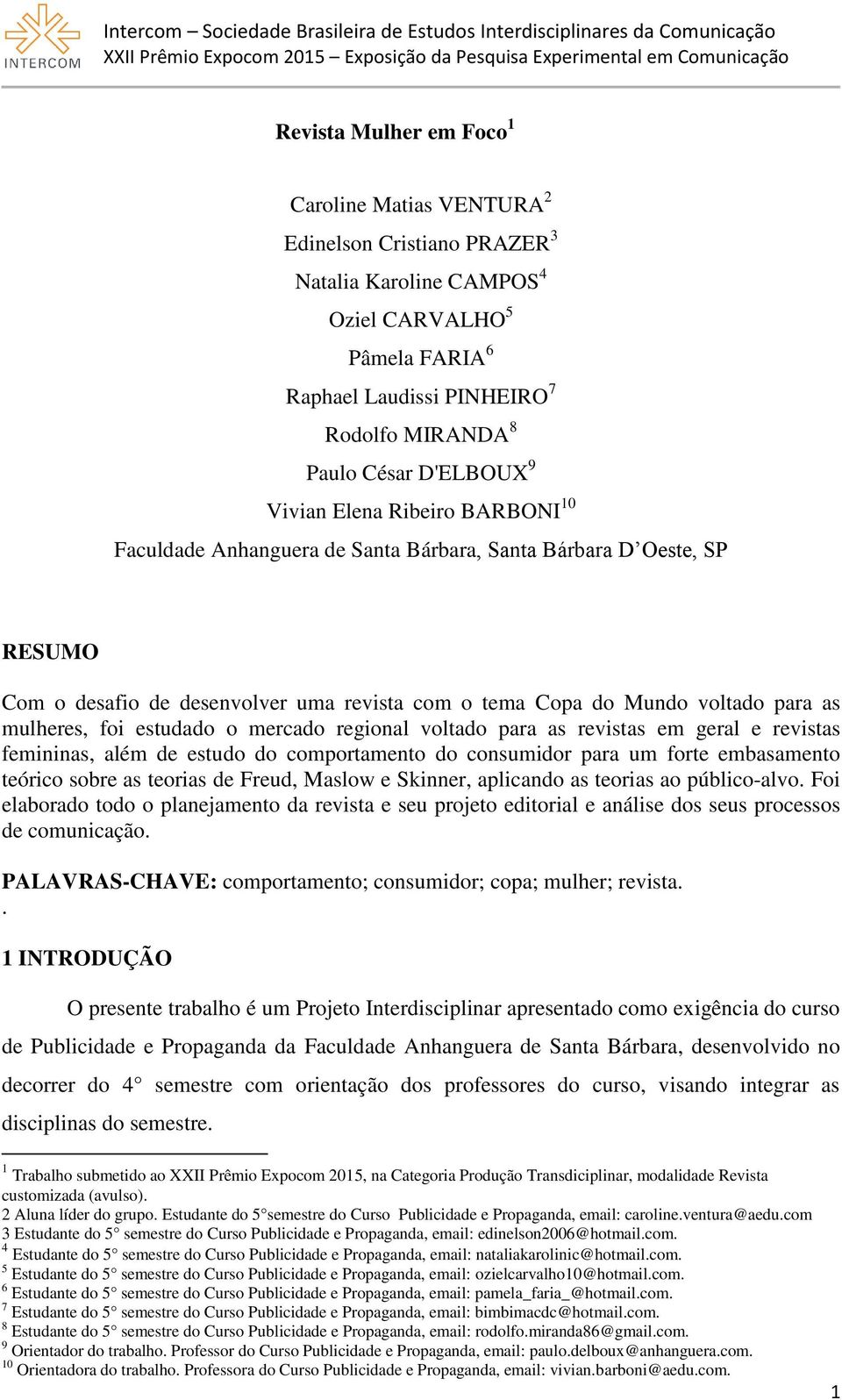 mulheres, foi estudado o mercado regional voltado para as revistas em geral e revistas femininas, além de estudo do comportamento do consumidor para um forte embasamento teórico sobre as teorias de