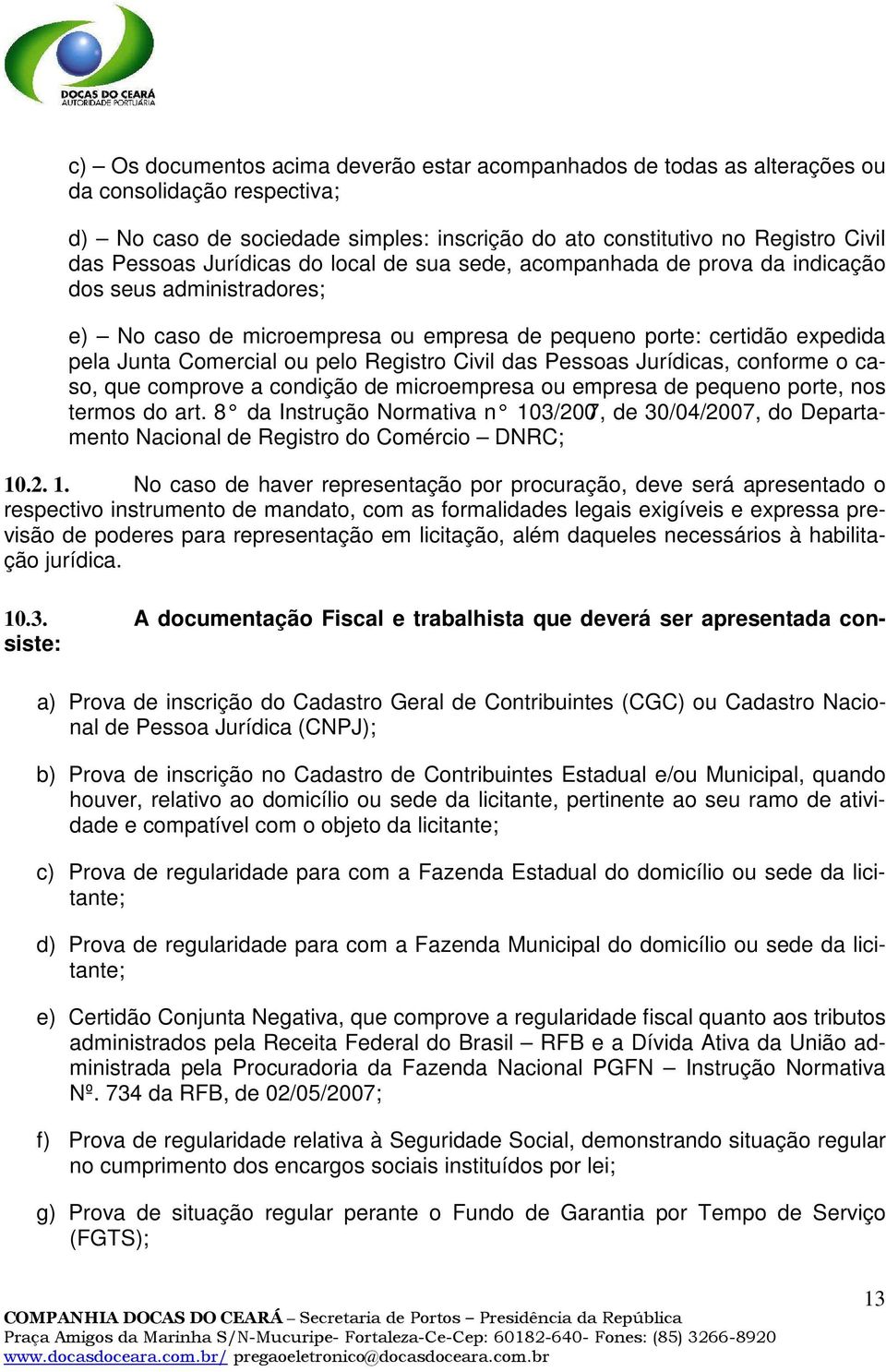 Registro Civil das Pessoas Jurídicas, conforme o caso, que comprove a condição de microempresa ou empresa de pequeno porte, nos termos do art.