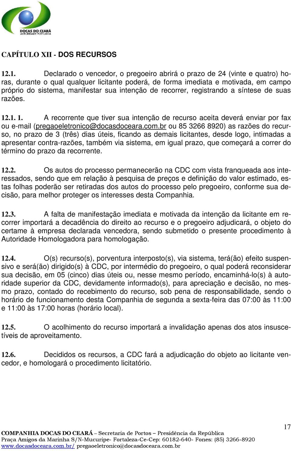 intenção de recorrer, registrando a síntese de suas razões. 12.1. 1. A recorrente que tiver sua intenção de recurso aceita deverá enviar por fax ou e-mail (pregaoeletronico@docasdoceara.com.