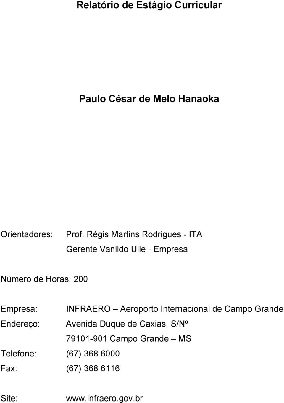 Empresa: INFRAERO Aeroporto Internacional de Campo Grande Endereço: Avenida Duque de