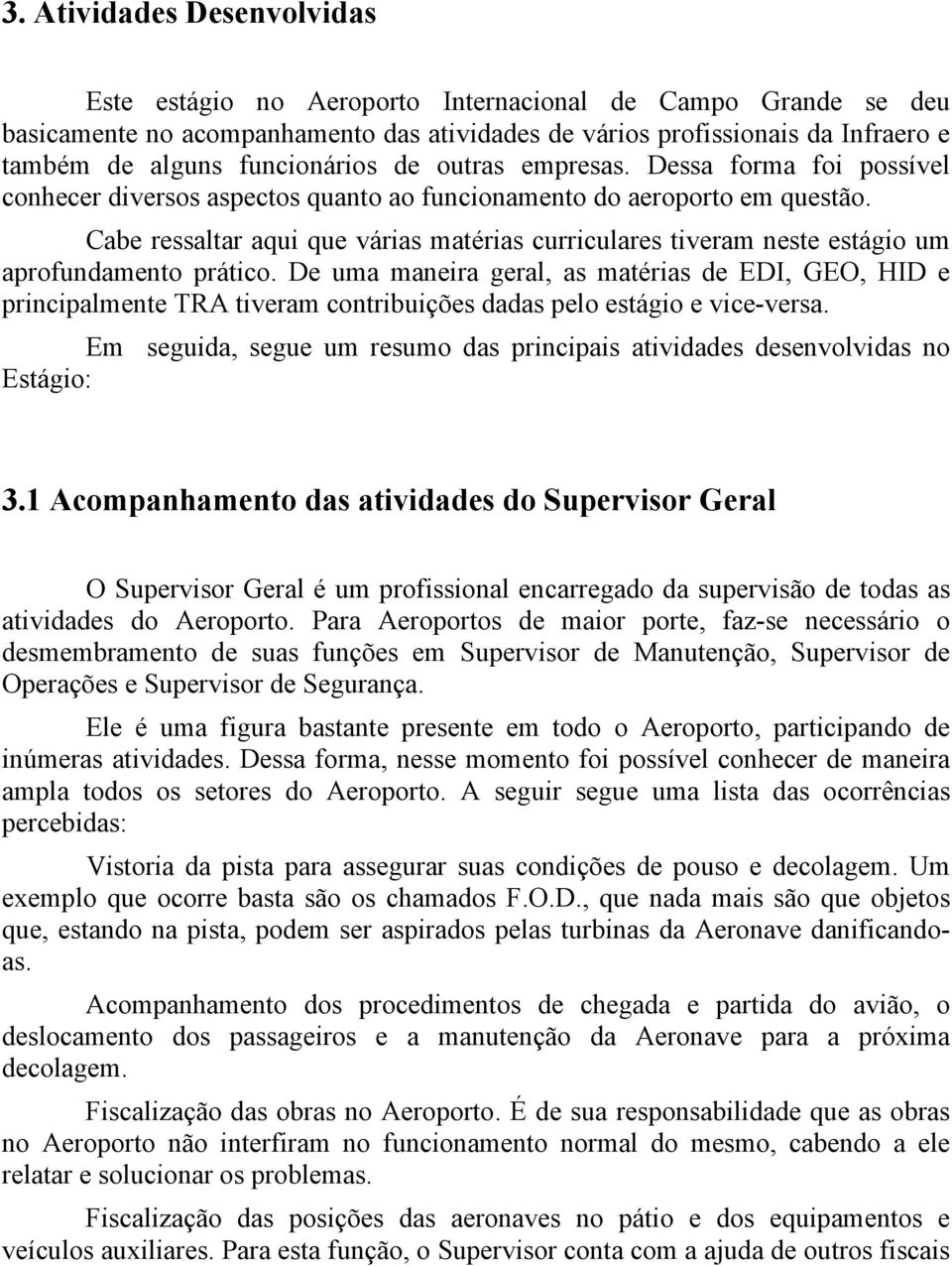 Cabe ressaltar aqui que várias matérias curriculares tiveram neste estágio um aprofundamento prático.