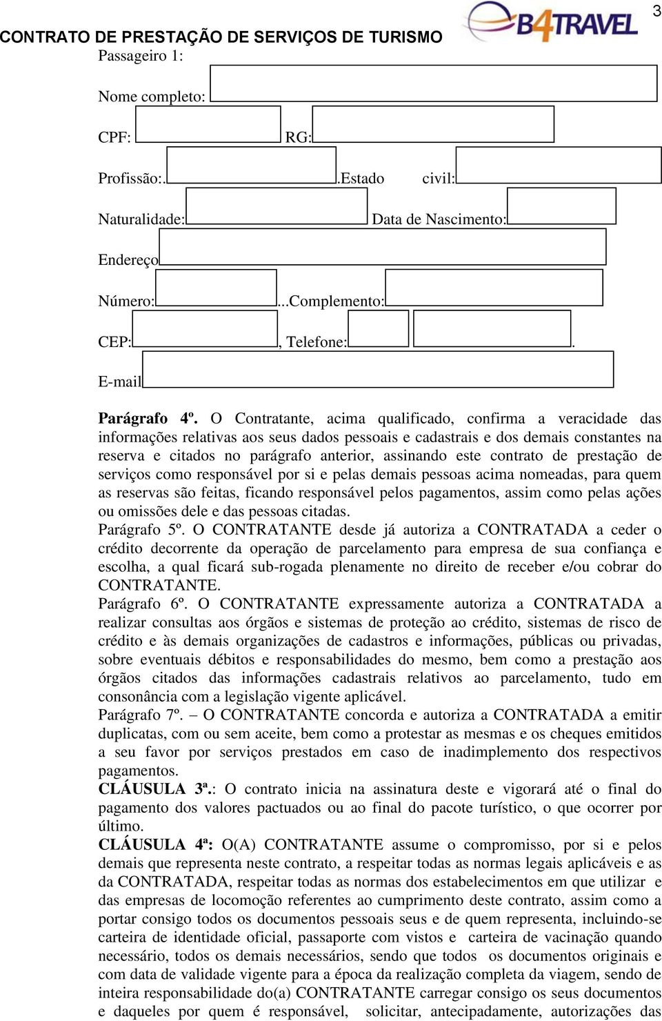 este contrato de prestação de serviços como responsável por si e pelas demais pessoas acima nomeadas, para quem as reservas são feitas, ficando responsável pelos pagamentos, assim como pelas ações ou