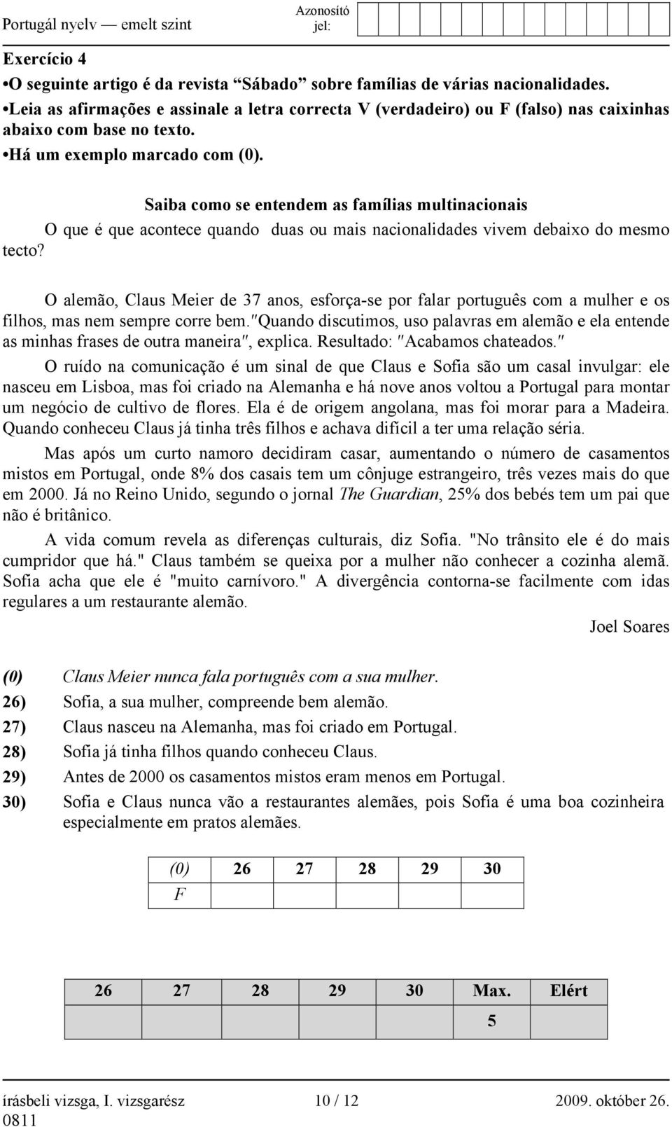 Saiba como se entendem as famílias multinacionais O que é que acontece quando duas ou mais nacionalidades vivem debaixo do mesmo tecto?