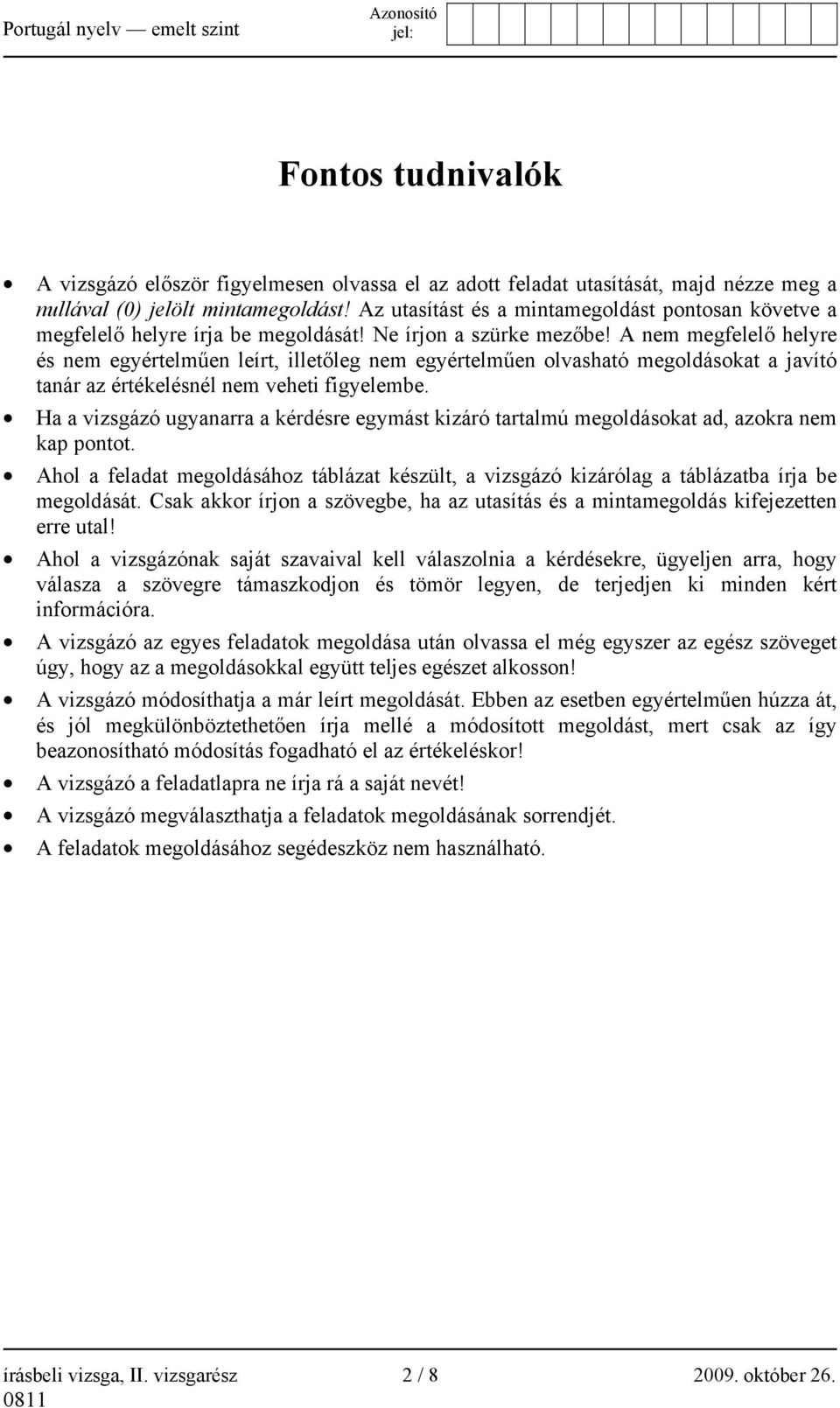 A nem megfelelő helyre és nem egyértelműen leírt, illetőleg nem egyértelműen olvasható megoldásokat a javító tanár az értékelésnél nem veheti figyelembe.