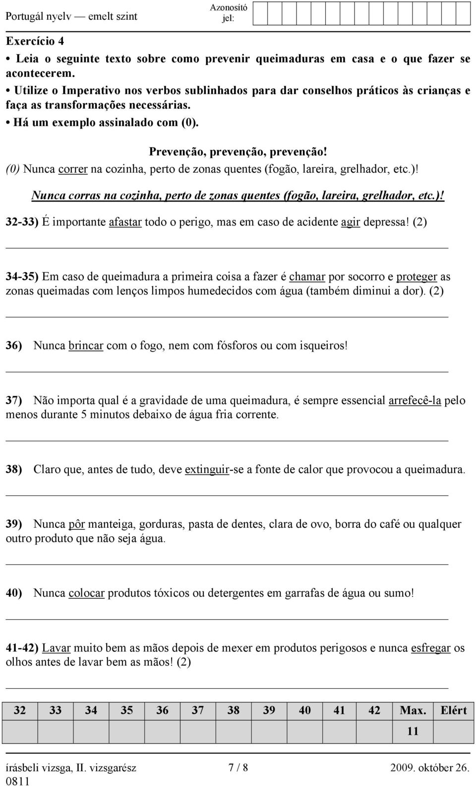 (0) Nunca correr na cozinha, perto de zonas quentes (fogão, lareira, grelhador, etc.)! Nunca corras na cozinha, perto de zonas quentes (fogão, lareira, grelhador, etc.)! 32-33) É importante afastar todo o perigo, mas em caso de acidente agir depressa!