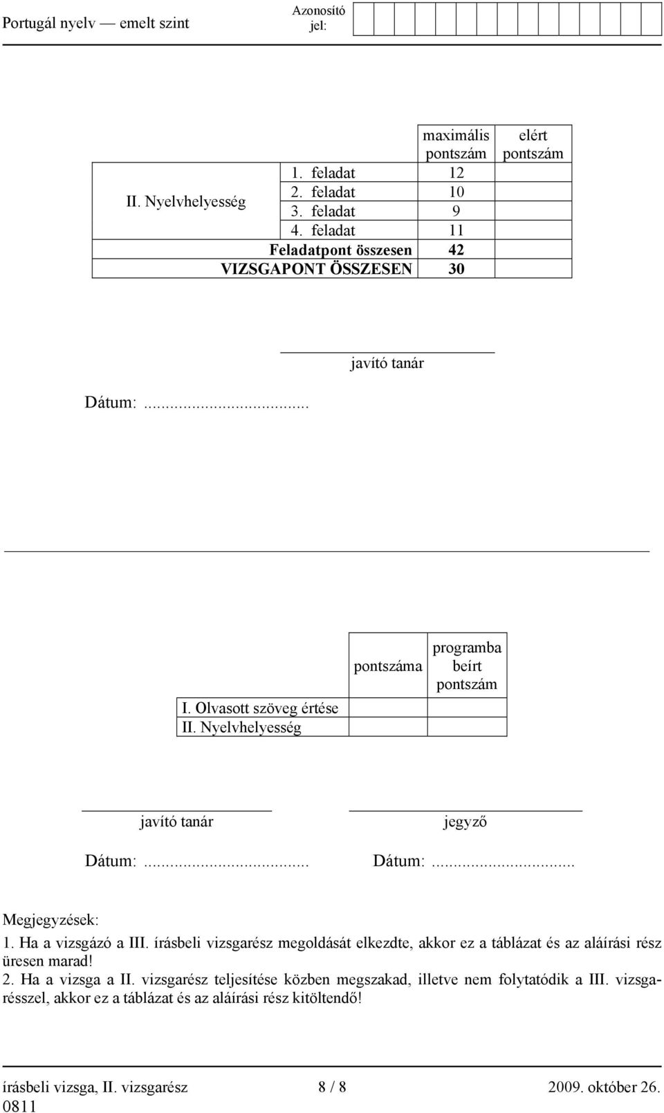 Nyelvhelyesség pontszáma programba beírt pontszám javító tanár jegyző Dátum:... Dátum:... Megjegyzések: 1. Ha a vizsgázó a III.