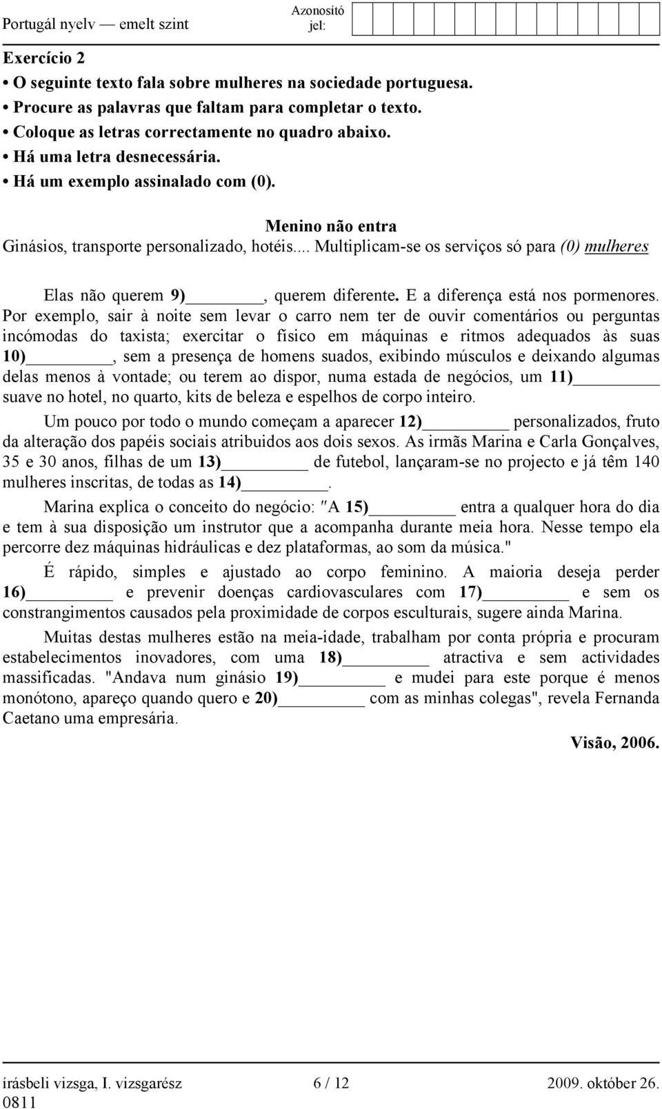 .. Multiplicam-se os serviços só para (0) mulheres Elas não querem 9), querem diferente. E a diferença está nos pormenores.