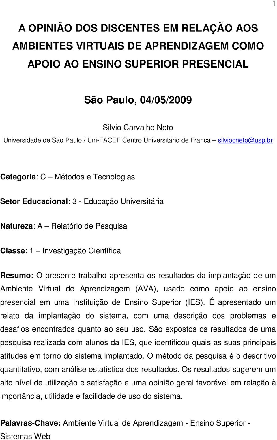 br Categoria: C Métodos e Tecnologias Setor Educacional: 3 - Educação Universitária Natureza: A Relatório de Pesquisa Classe: 1 Investigação Científica Resumo: O presente trabalho apresenta os