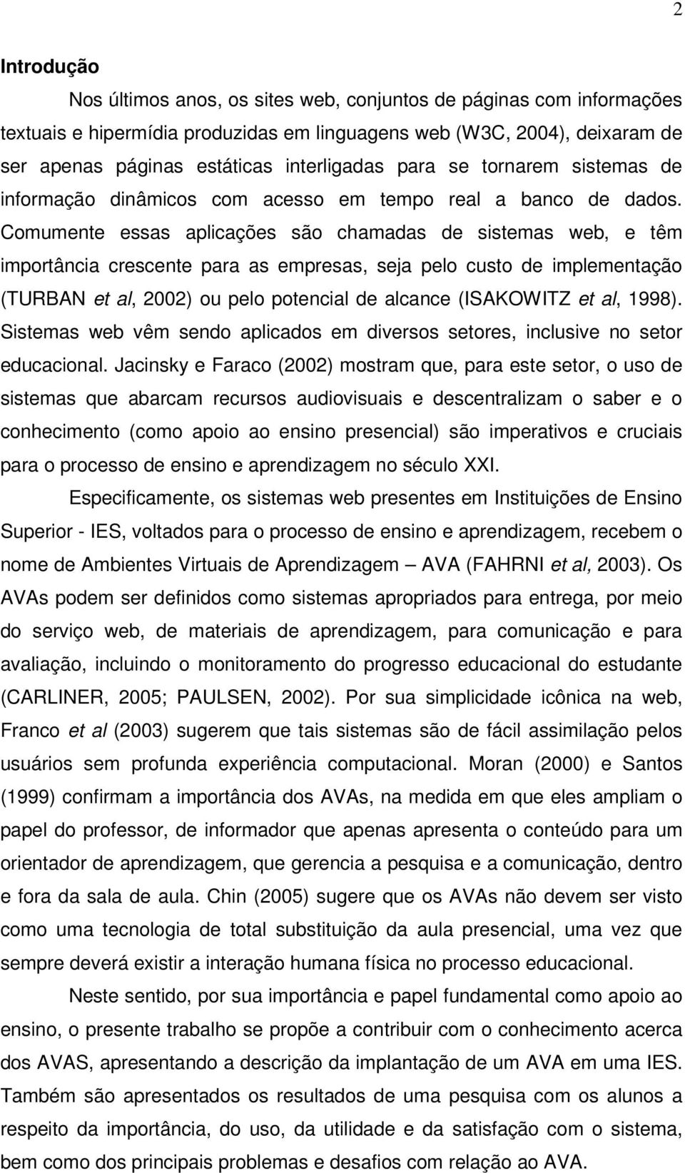 Comumente essas aplicações são chamadas de sistemas web, e têm importância crescente para as empresas, seja pelo custo de implementação (TURBAN et al, 2002) ou pelo potencial de alcance (ISAKOWITZ et