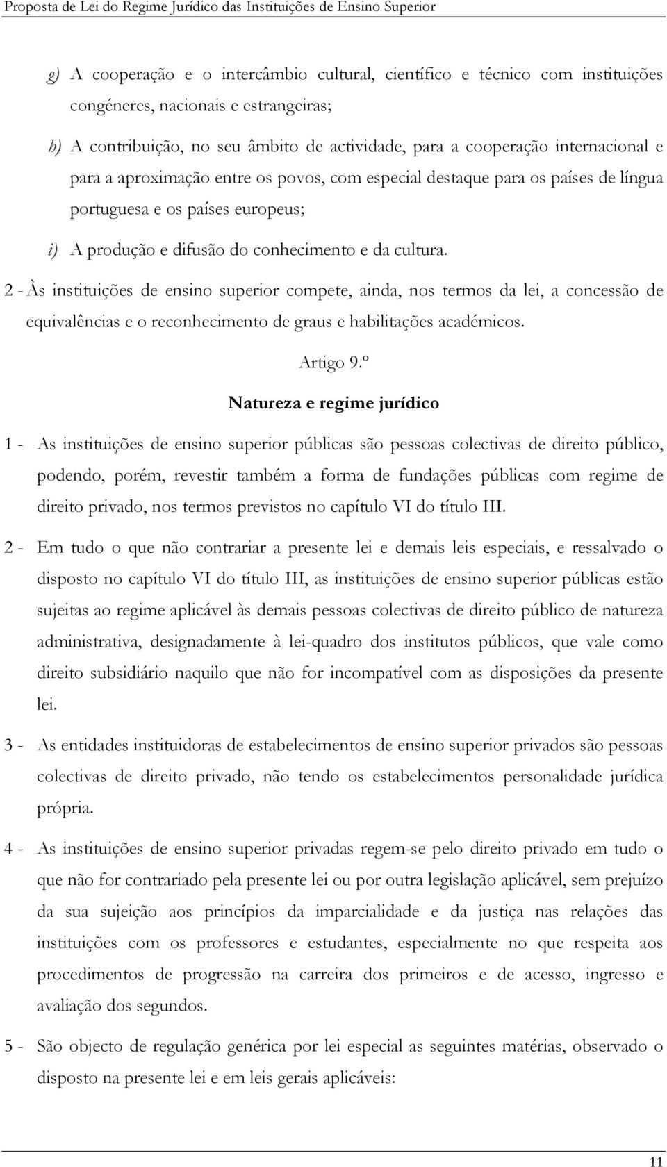 2 - Às instituições de ensino superior compete, ainda, nos termos da lei, a concessão de equivalências e o reconhecimento de graus e habilitações académicos. Artigo 9.