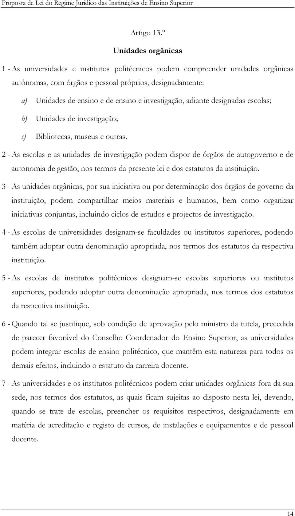 investigação, adiante designadas escolas; b) Unidades de investigação; c) Bibliotecas, museus e outras.