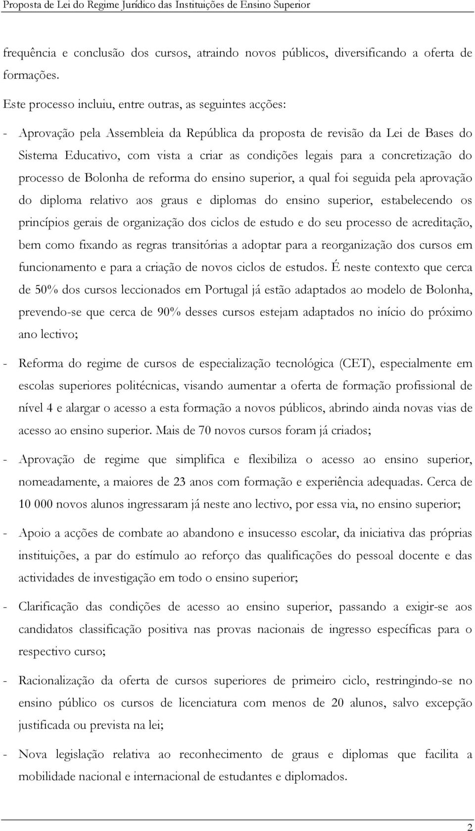 para a concretização do processo de Bolonha de reforma do ensino superior, a qual foi seguida pela aprovação do diploma relativo aos graus e diplomas do ensino superior, estabelecendo os princípios