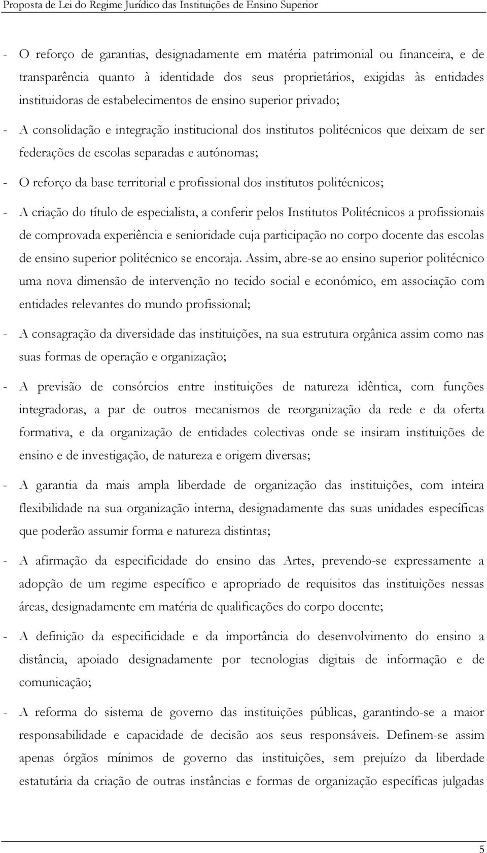 profissional dos institutos politécnicos; - A criação do título de especialista, a conferir pelos Institutos Politécnicos a profissionais de comprovada experiência e senioridade cuja participação no