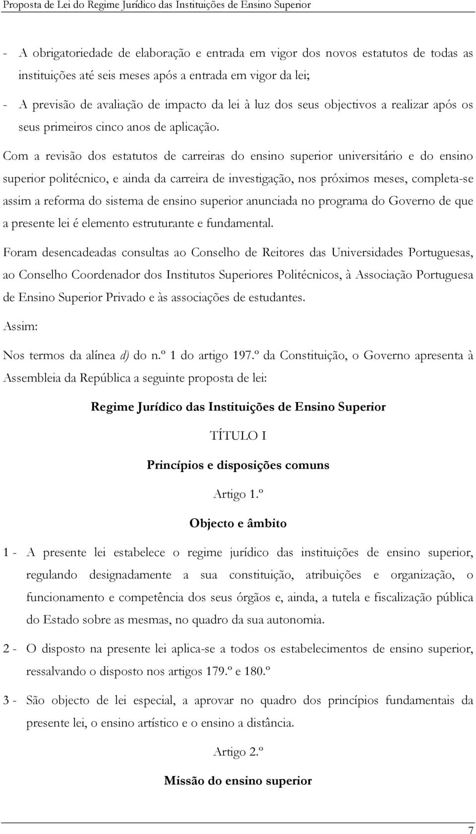 Com a revisão dos estatutos de carreiras do ensino superior universitário e do ensino superior politécnico, e ainda da carreira de investigação, nos próximos meses, completa-se assim a reforma do