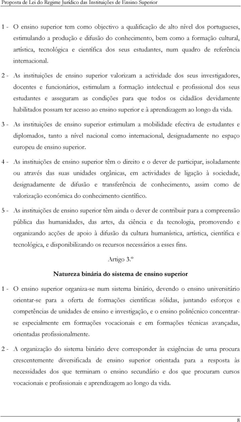 2 - As instituições de ensino superior valorizam a actividade dos seus investigadores, docentes e funcionários, estimulam a formação intelectual e profissional dos seus estudantes e asseguram as