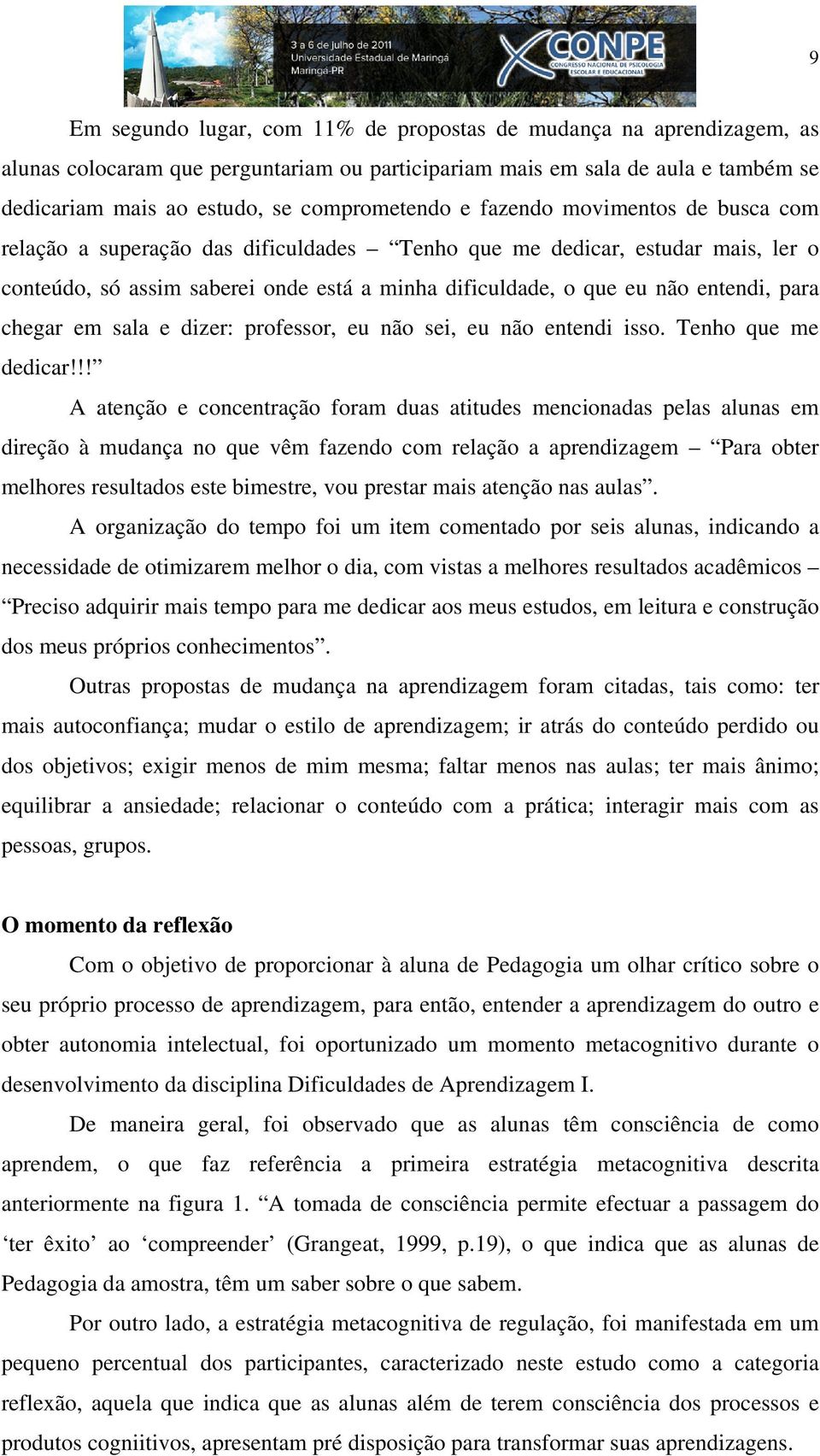 chegar em sala e dizer: professor, eu não sei, eu não entendi isso. Tenho que me dedicar!