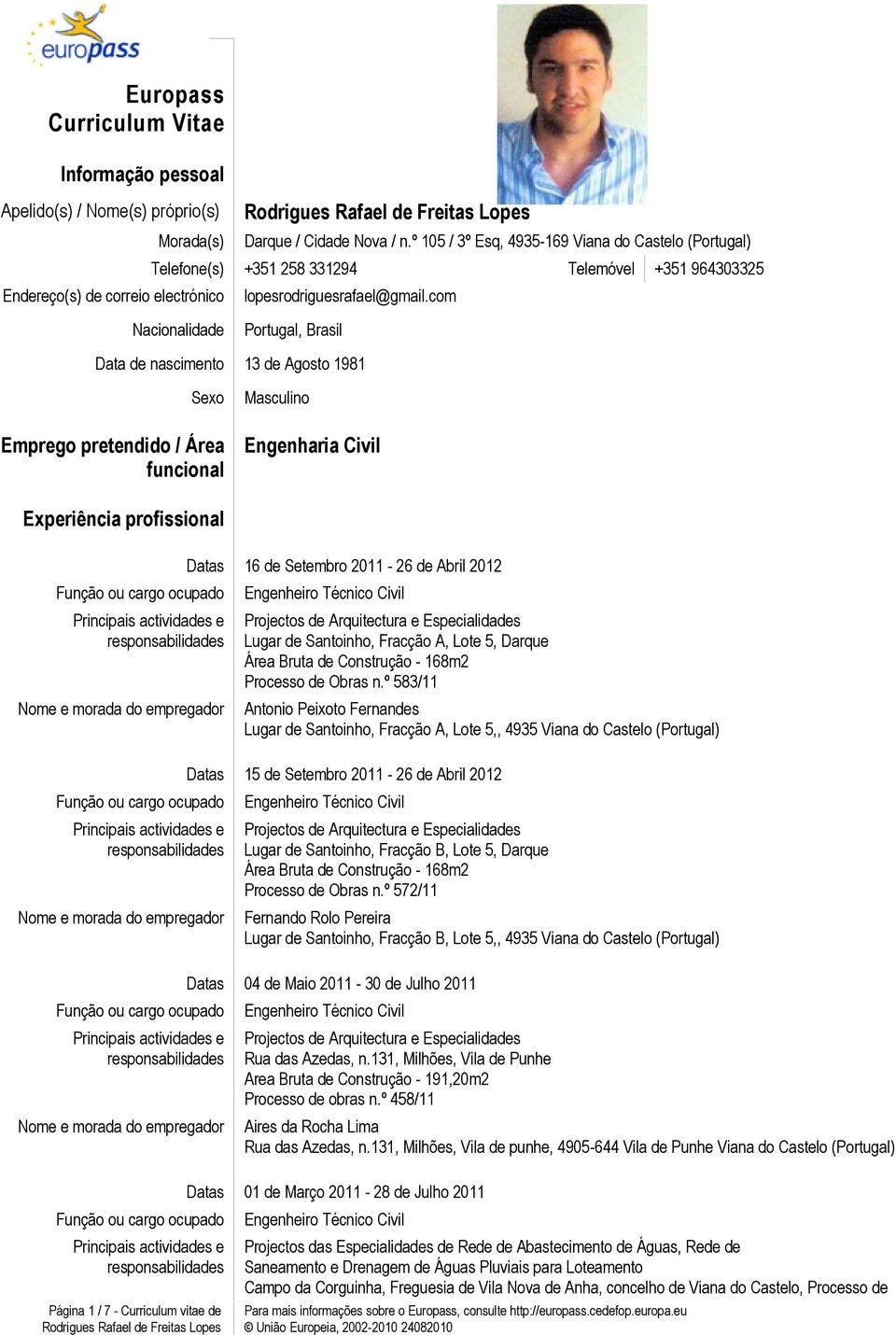 com Nacionalidade Portugal, Brasil Data de nascimento 13 de Agosto 1981 Sexo Emprego pretendido / Área funcional Masculino Engenharia Civil Experiência profissional Página 1 / 7 - Curriculum vitae de